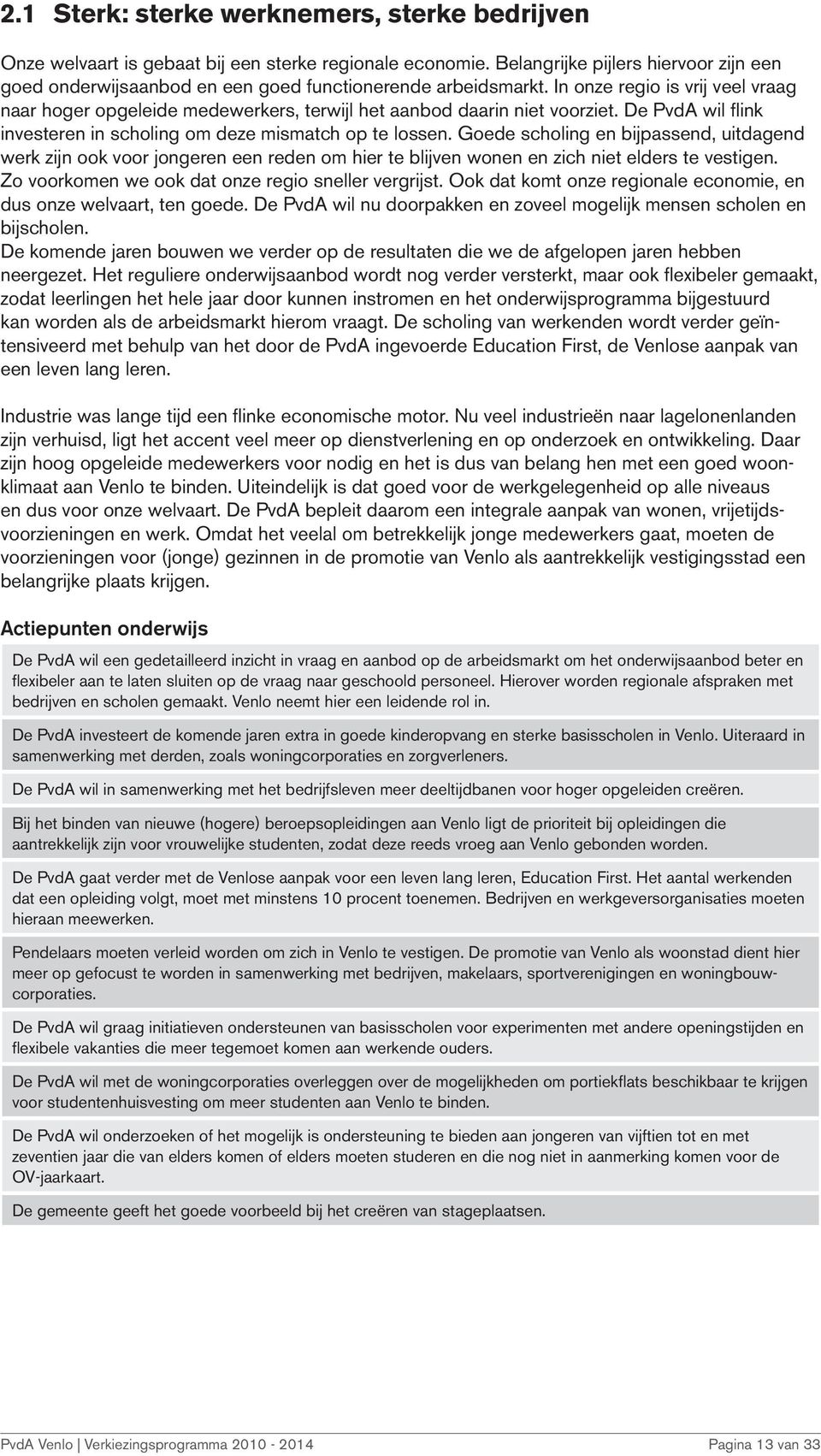 In onze regio is vrij veel vraag naar hoger opgeleide medewerkers, terwijl het aanbod daarin niet voorziet. De PvdA wil flink investeren in scholing om deze mismatch op te lossen.