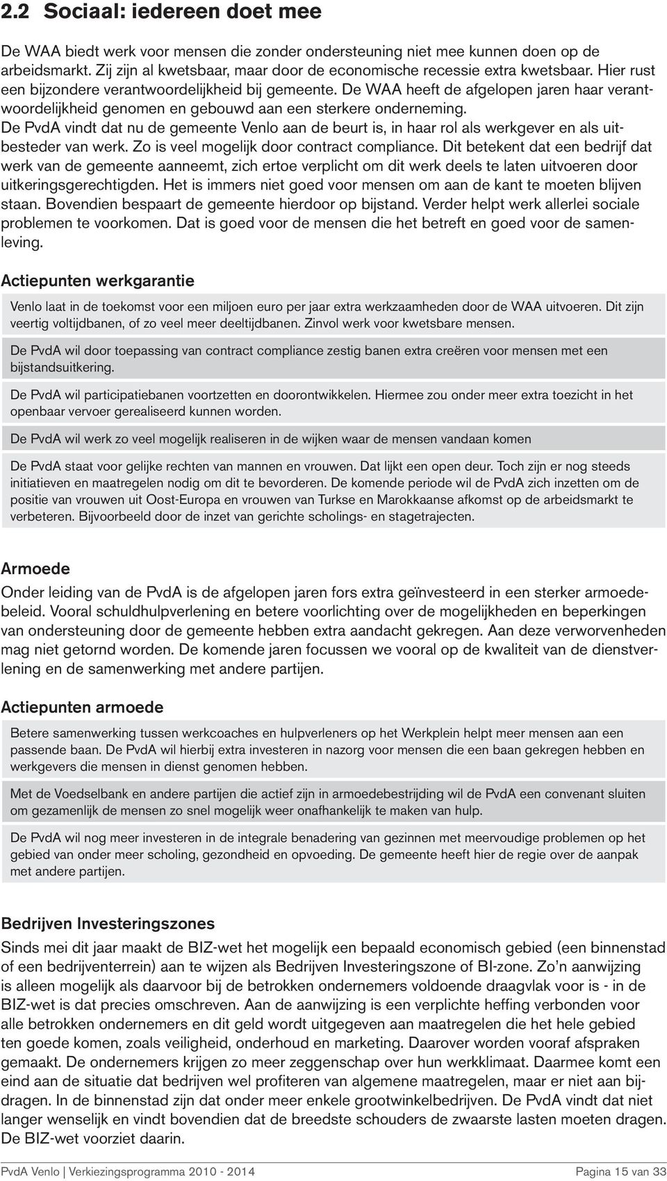 De PvdA vindt dat nu de gemeente Venlo aan de beurt is, in haar rol als werkgever en als uitbesteder van werk. Zo is veel mogelijk door contract compliance.