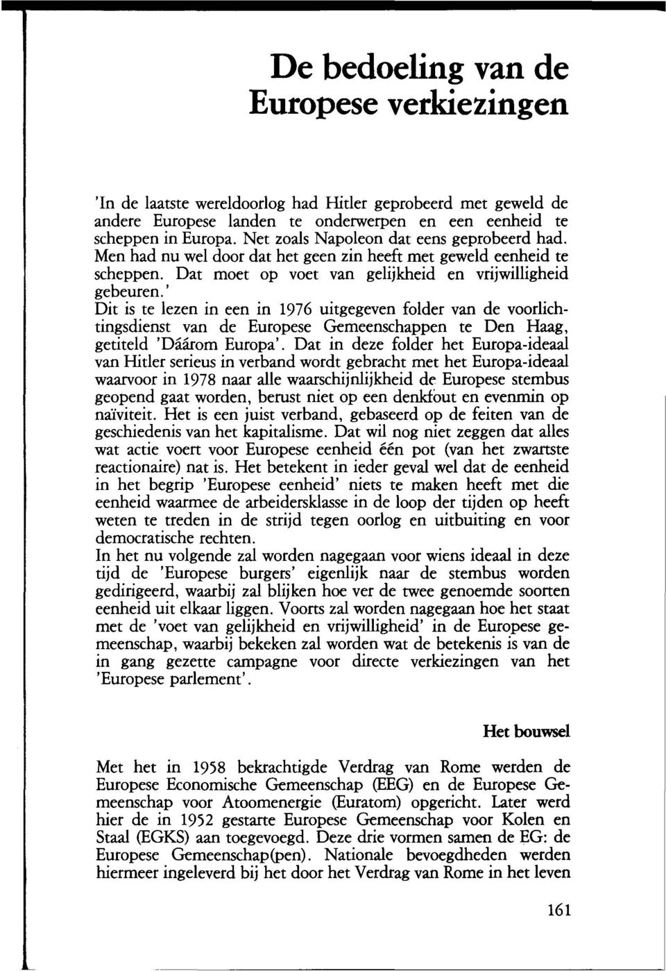 ' Dit is te lezen in een in 1976 uitgegeven folder van de voorlichtingsdienst van de Europese Gemeenschappen te Den Haag, getiteld 'Dáárom Europa'.