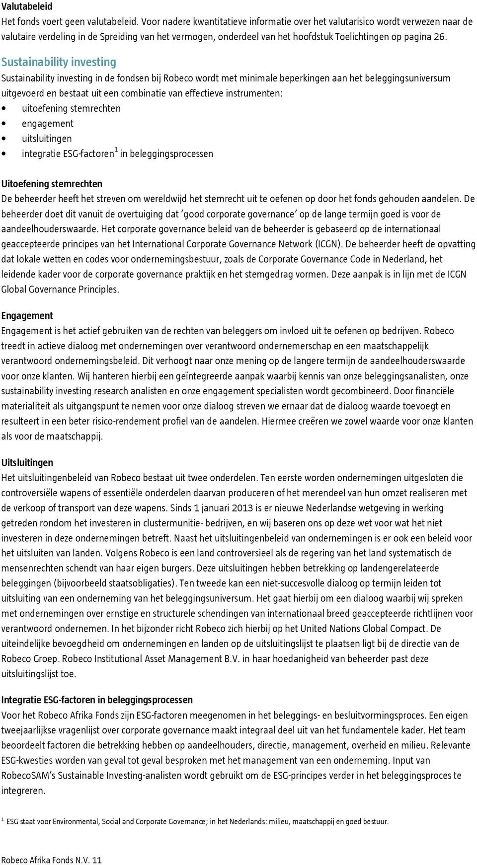 Sustainability investing Sustainability investing in de fondsen bij Robeco wordt met minimale beperkingen aan het beleggingsuniversum uitgevoerd en bestaat uit een combinatie van effectieve