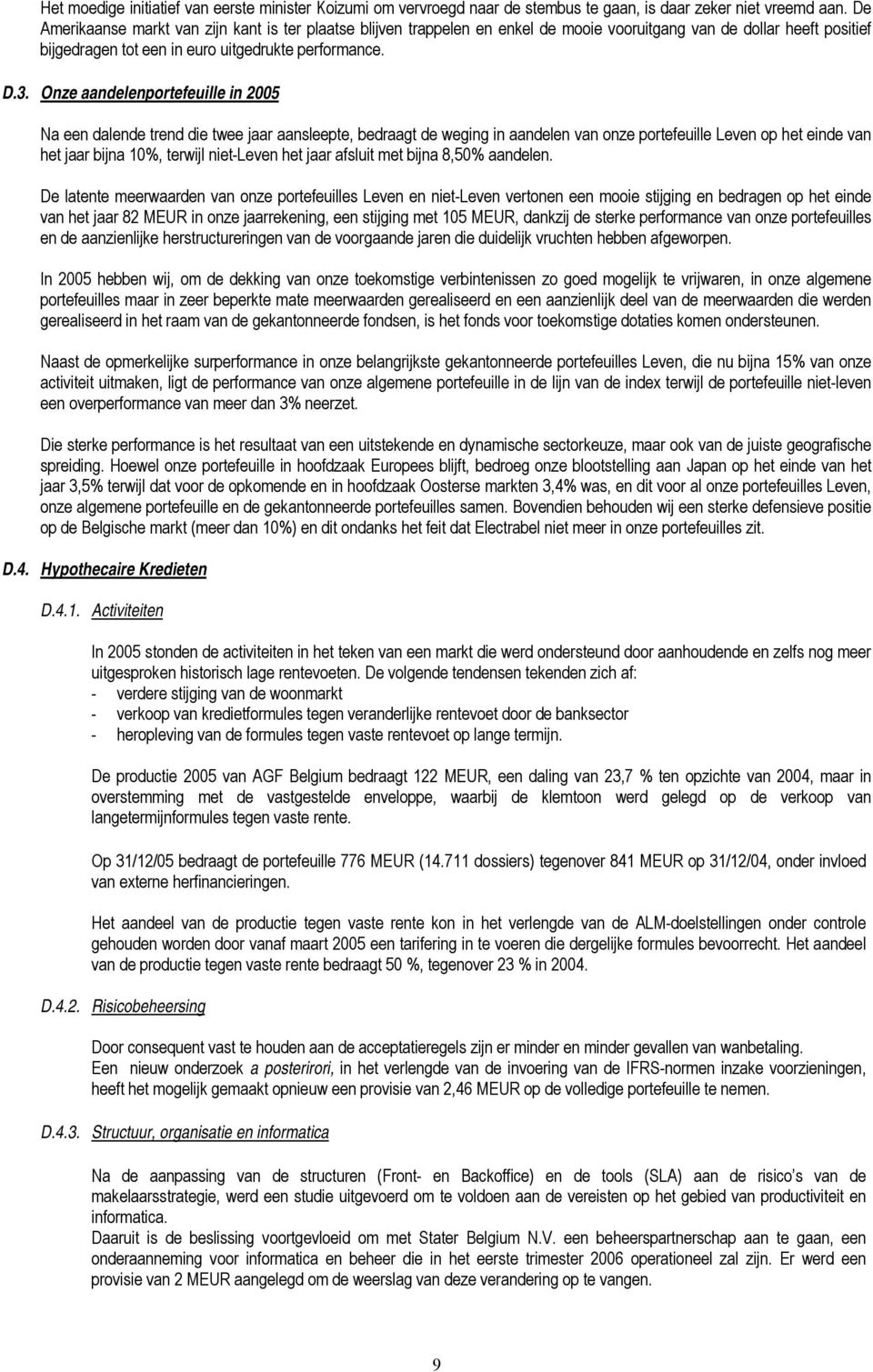 Onze aandelenportefeuille in 2005 Na een dalende trend die twee jaar aansleepte, bedraagt de weging in aandelen van onze portefeuille Leven op het einde van het jaar bijna 10%, terwijl niet-leven het