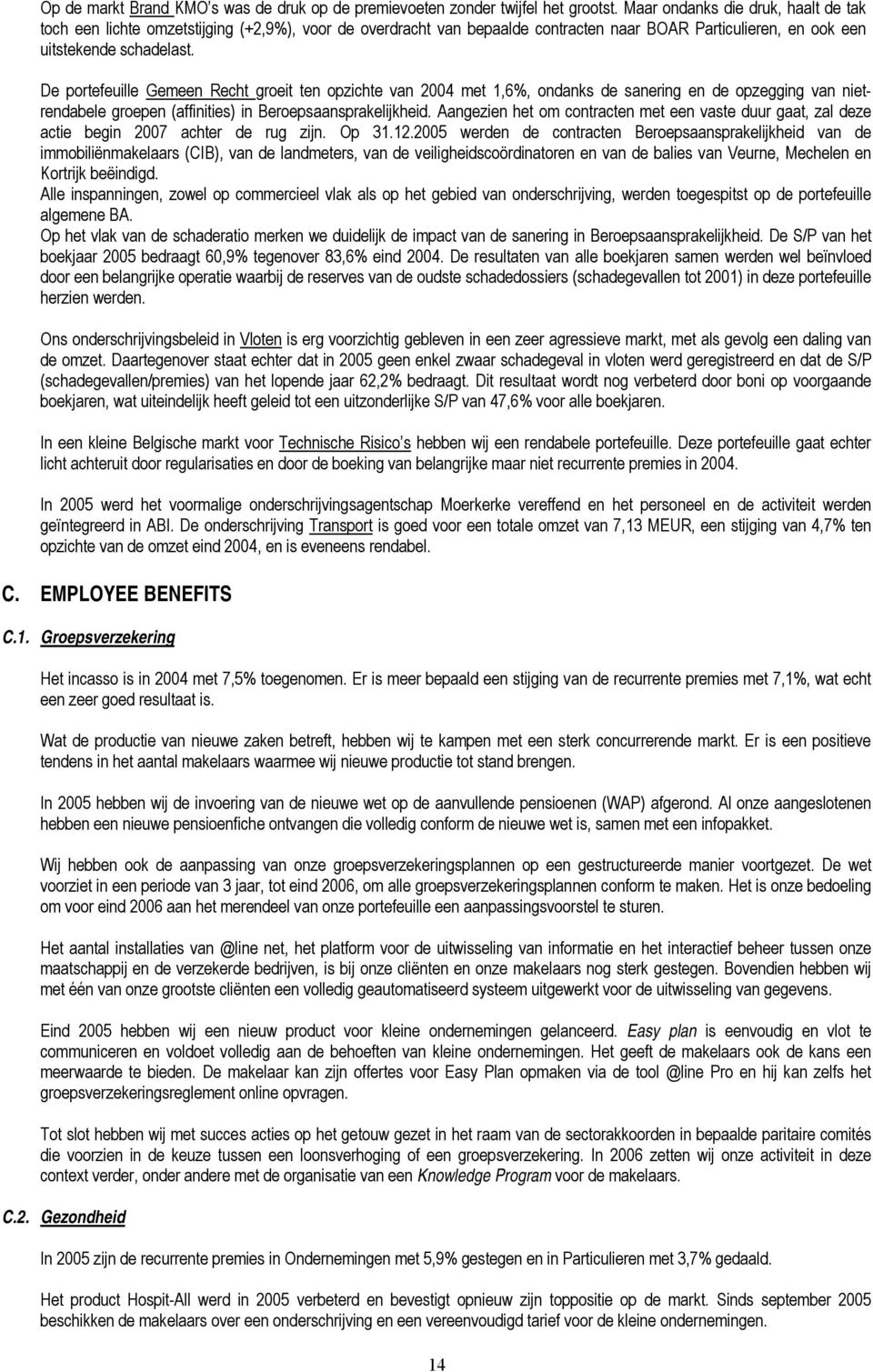 De portefeuille Gemeen Recht groeit ten opzichte van 2004 met 1,6%, ondanks de sanering en de opzegging van nietrendabele groepen (affinities) in Beroepsaansprakelijkheid.