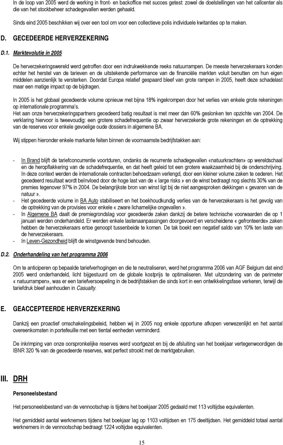 Marktevolutie in 2005 De herverzekeringswereld werd getroffen door een indrukwekkende reeks natuurrampen.