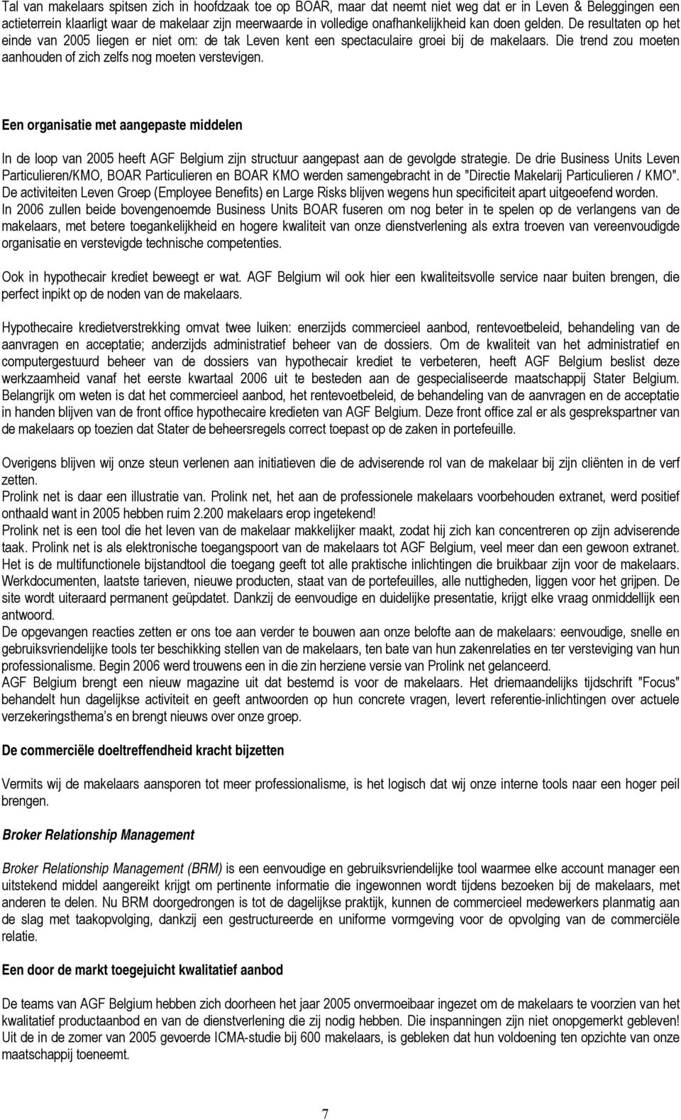 Die trend zou moeten aanhouden of zich zelfs nog moeten verstevigen. Een organisatie met aangepaste middelen In de loop van 2005 heeft AGF Belgium zijn structuur aangepast aan de gevolgde strategie.