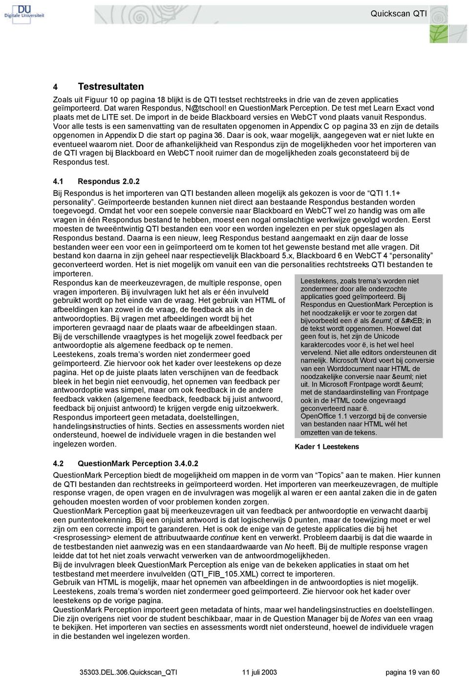 Voor alle tests is een samenvatting van de resultaten opgenomen in Appendix C op pagina 33 en zijn de details opgenomen in Appendix D die start op pagina 36.