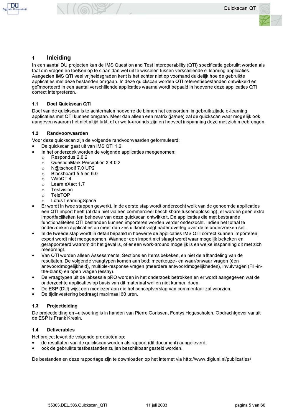 In deze quickscan worden QTI referentiebestanden ontwikkeld en geïmporteerd in een aantal verschillende applicaties waarna wordt bepaald in hoeverre deze applicaties QTI correct interpreteren. 1.