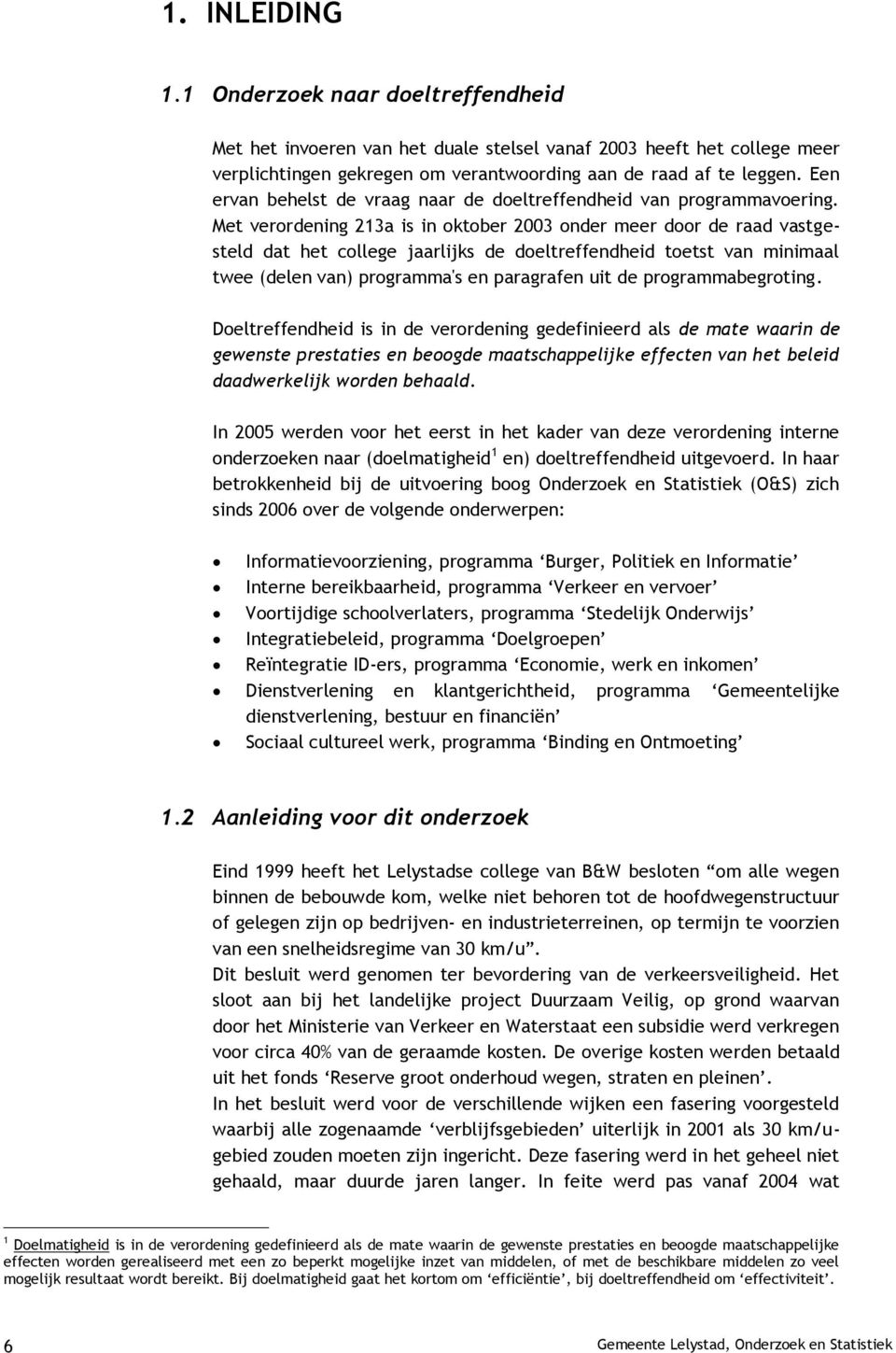 Met verordening 213a is in oktober 2003 onder meer door de raad vastgesteld dat het college jaarlijks de doeltreffendheid toetst van minimaal twee (delen van) programma's en paragrafen uit de