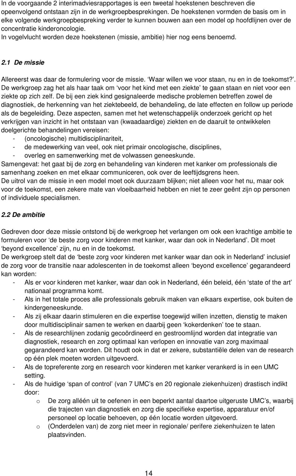 In vogelvlucht worden deze hoekstenen (missie, ambitie) hier nog eens benoemd. 2.1 De missie Allereerst was daar de formulering voor de missie. Waar willen we voor staan, nu en in de toekomst?