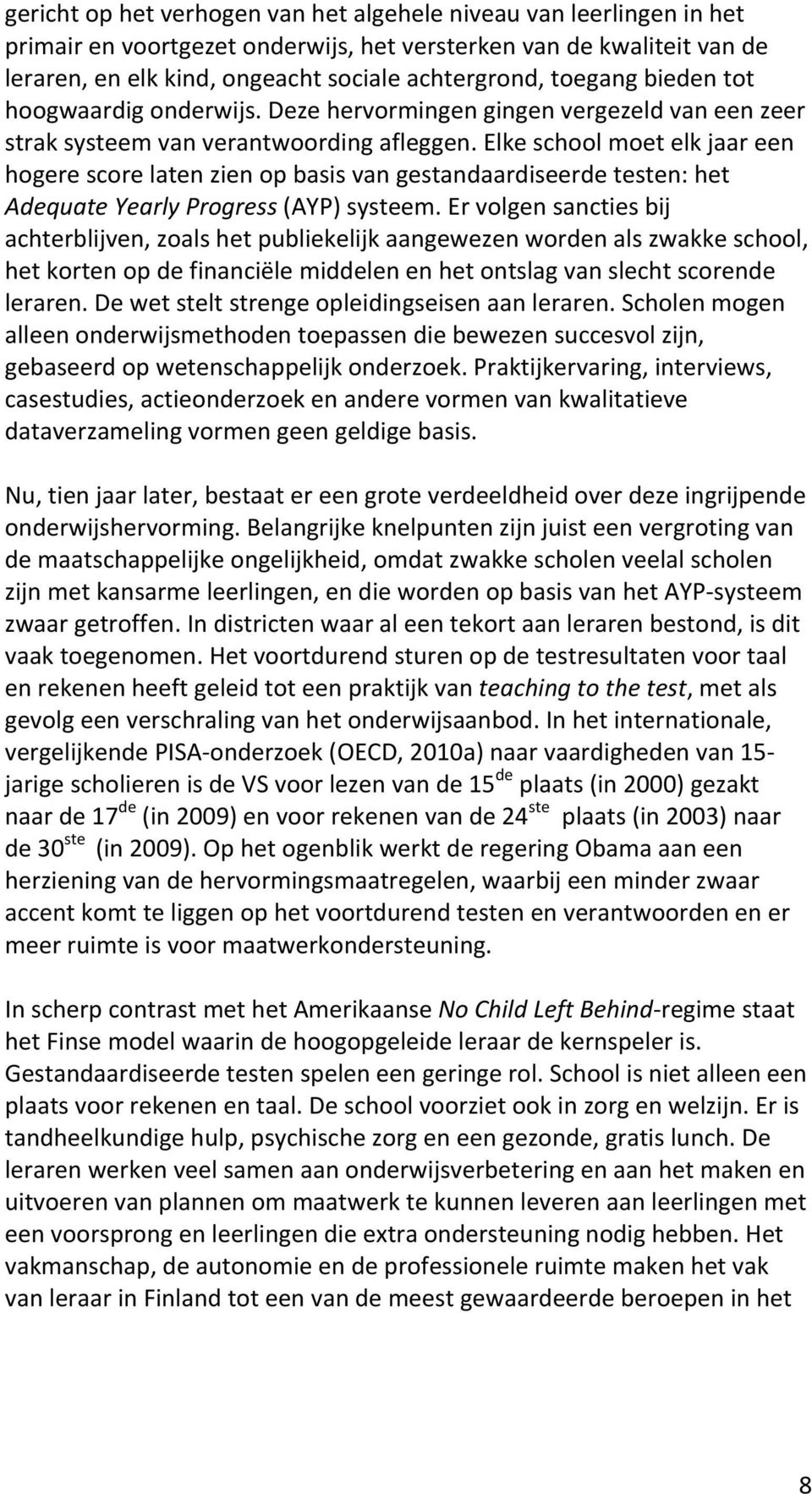 Elke school moet elk jaar een hogere score laten zien op basis van gestandaardiseerde testen: het Adequate Yearly Progress (AYP) systeem.