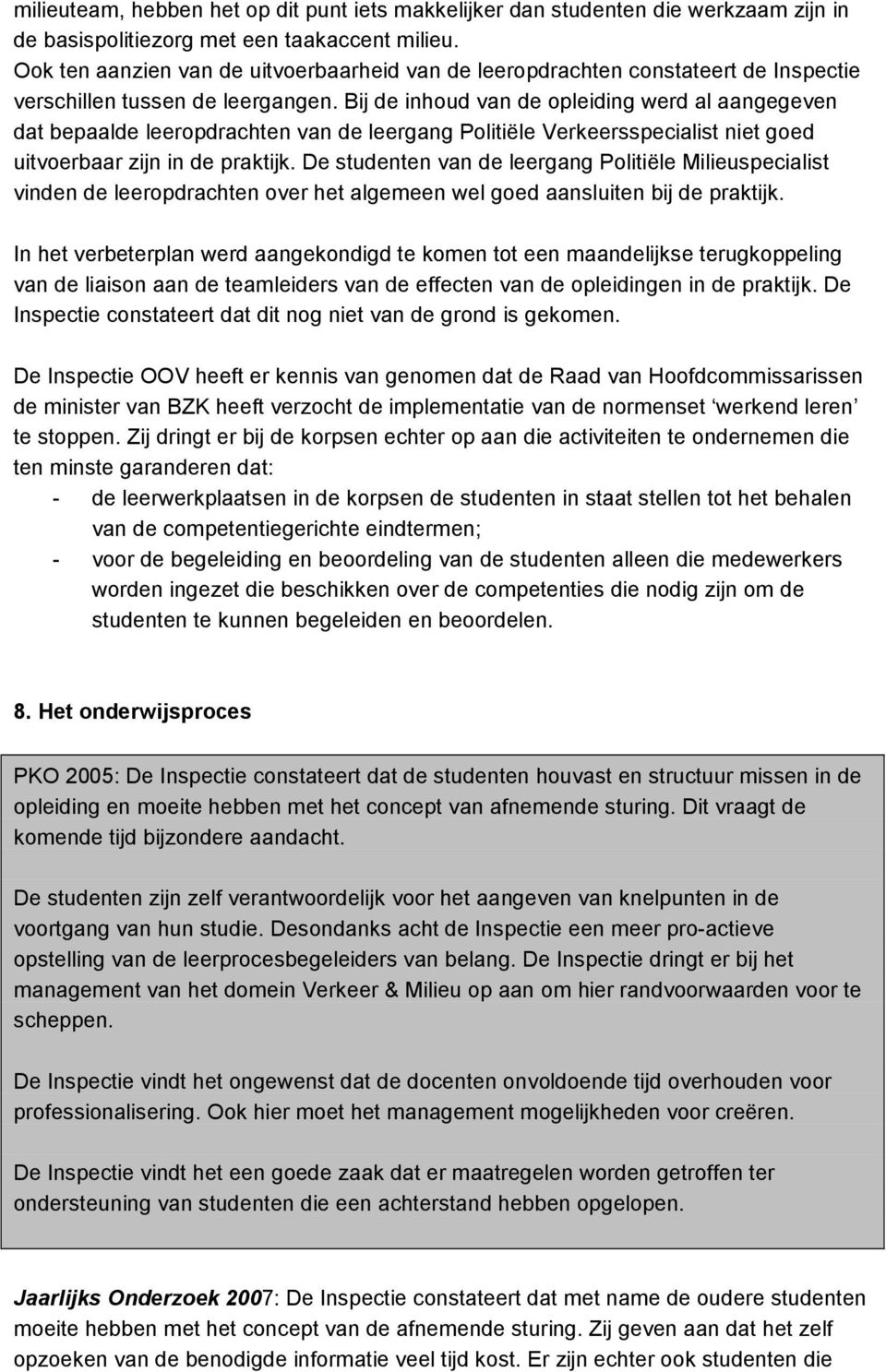 Bij de inhoud van de opleiding werd al aangegeven dat bepaalde leeropdrachten van de leergang Politiële Verkeersspecialist niet goed uitvoerbaar zijn in de praktijk.