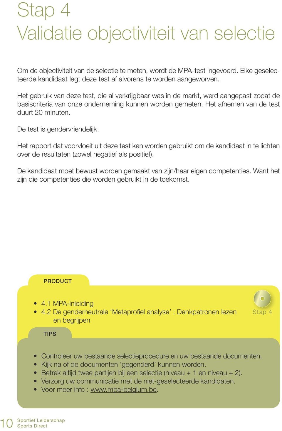 De test is gendervriendelijk. Het rapport dat voorvloeit uit deze test kan worden gebruikt om de kandidaat in te lichten over de resultaten (zowel negatief als positief).