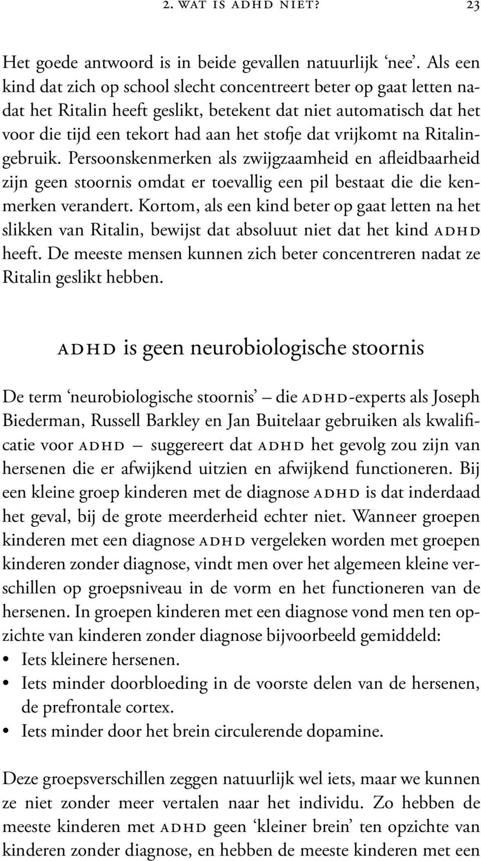 vrijkomt na Ritalingebruik. Persoonskenmerken als zwijgzaamheid en afleidbaarheid zijn geen stoornis omdat er toevallig een pil bestaat die die kenmerken verandert.