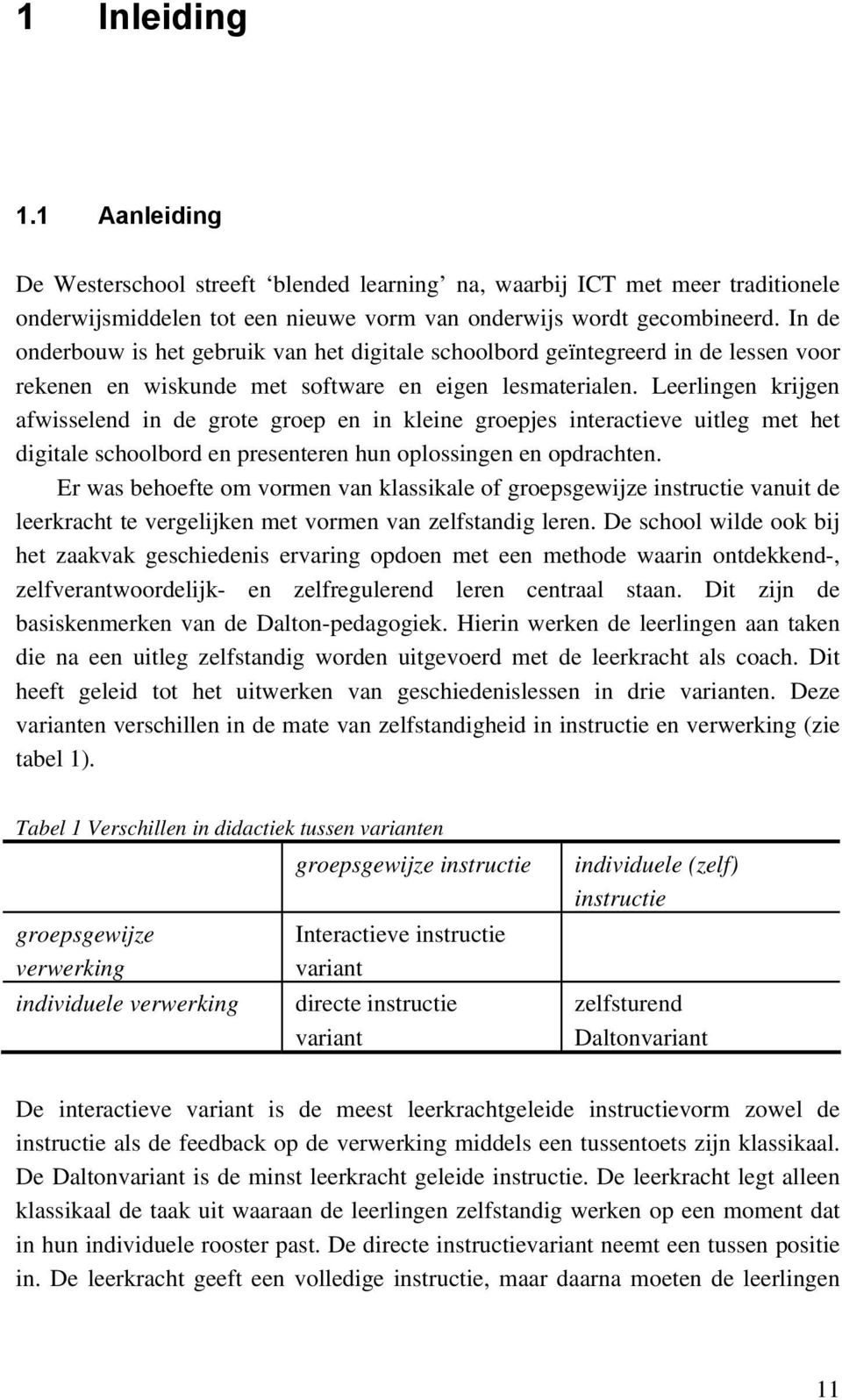 Leerlingen krijgen afwisselend in de grote groep en in kleine groepjes interactieve uitleg met het digitale schoolbord en presenteren hun oplossingen en opdrachten.