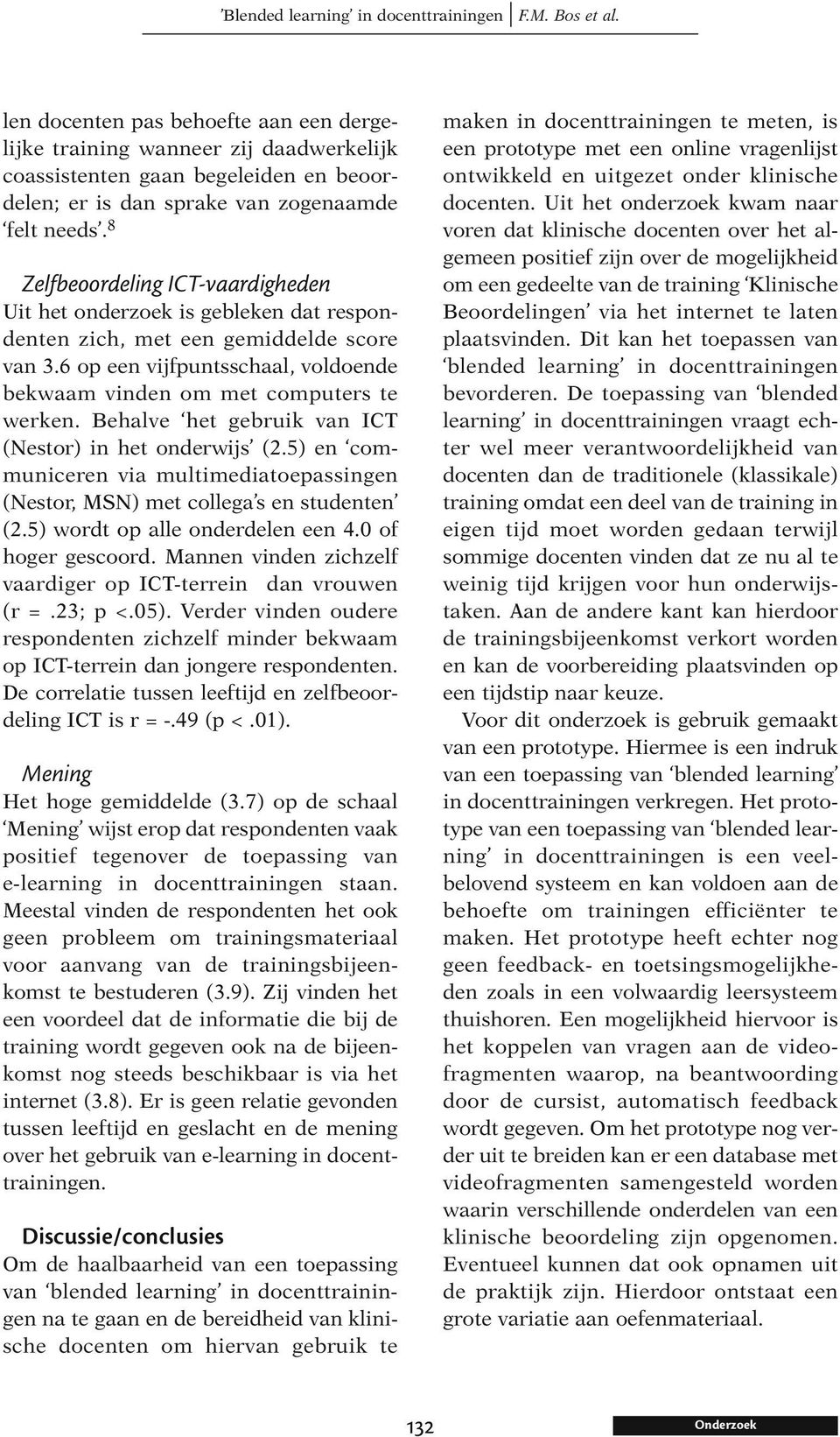 Behalve het gebruik van ICT (Nes tor) in het onderwijs (2.5) en communiceren via multimediatoepassingen (Nestor, MSN) met collega s en studenten (2.5) wordt op alle onderdelen een 4.