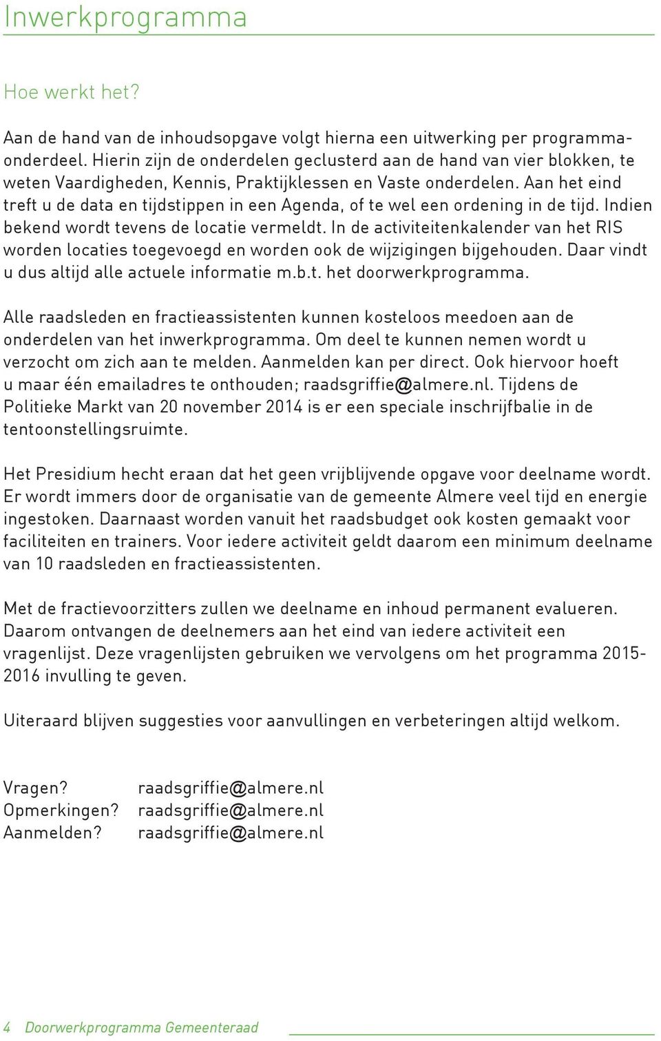 Aan het eind treft u de data en tijdstippen in een Agenda, of te wel een ordening in de tijd. Indien bekend wordt tevens de locatie vermeldt.