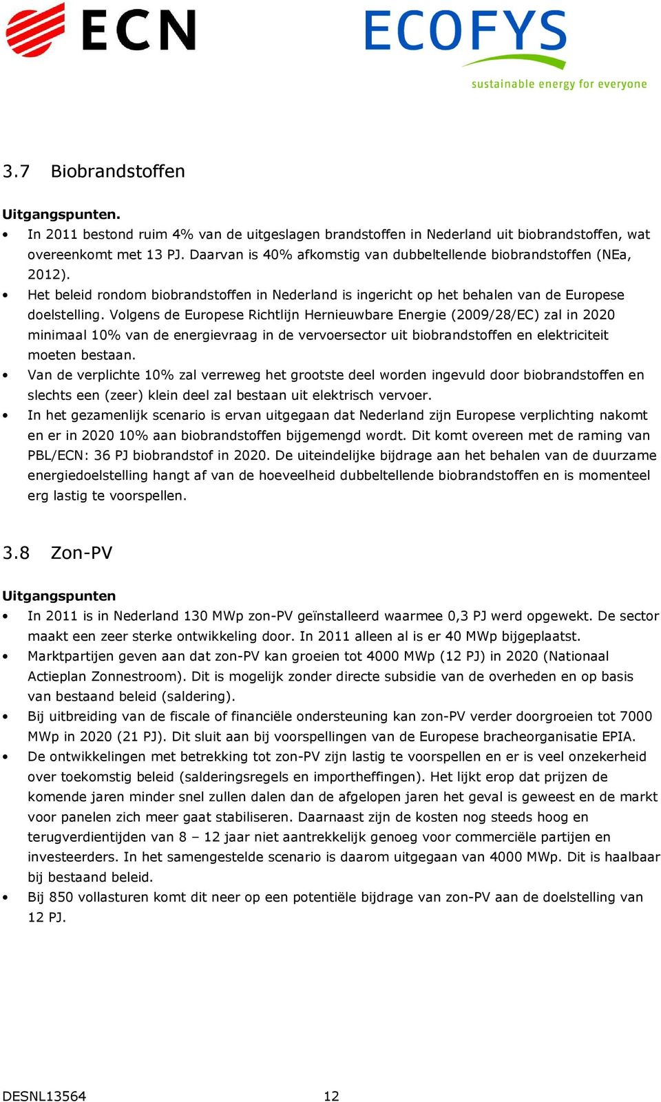 Volgens de Europese Richtlijn Hernieuwbare Energie (2009/28/EC) zal in 2020 minimaal 10% van de energievraag in de vervoersector uit biobrandstoffen en elektriciteit moeten bestaan.