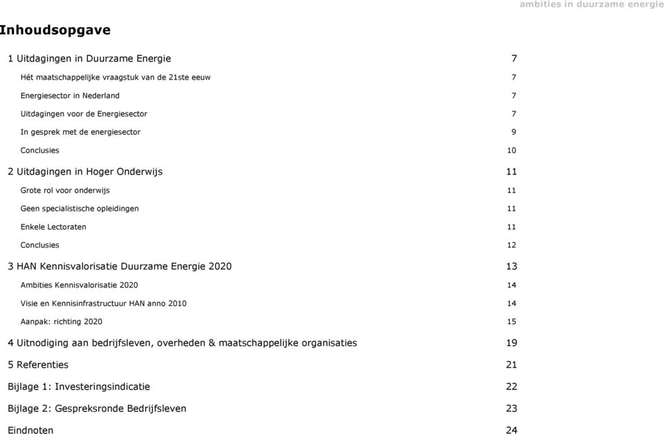 Conclusies 12 3 HAN Kennisvalorisatie Duurzame Energie 2020 13 Ambities Kennisvalorisatie 2020 14 Visie en Kennisinfrastructuur HAN anno 2010 14 Aanpak: richting 2020 15 4