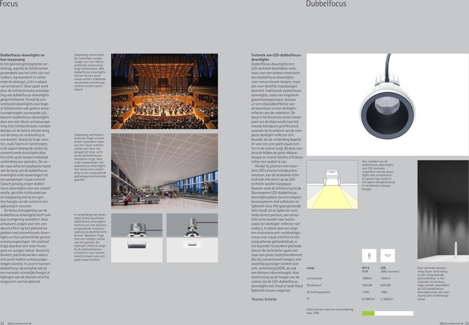 Terwijl bij conventionele downlights voor hoge - re lichtstromen ook grotere armatuuropeningen voorwaarde zijn, bekoren dubbelfocus-downlights door een zeer kleine armatuuropening.