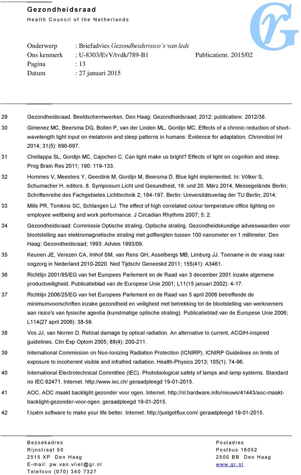 31 Chellappa SL, Gordijn MC, Cajochen C. Can light make us bright? Effects of light on cognition and sleep. Prog Brain Res 2011; 190: 119-133.