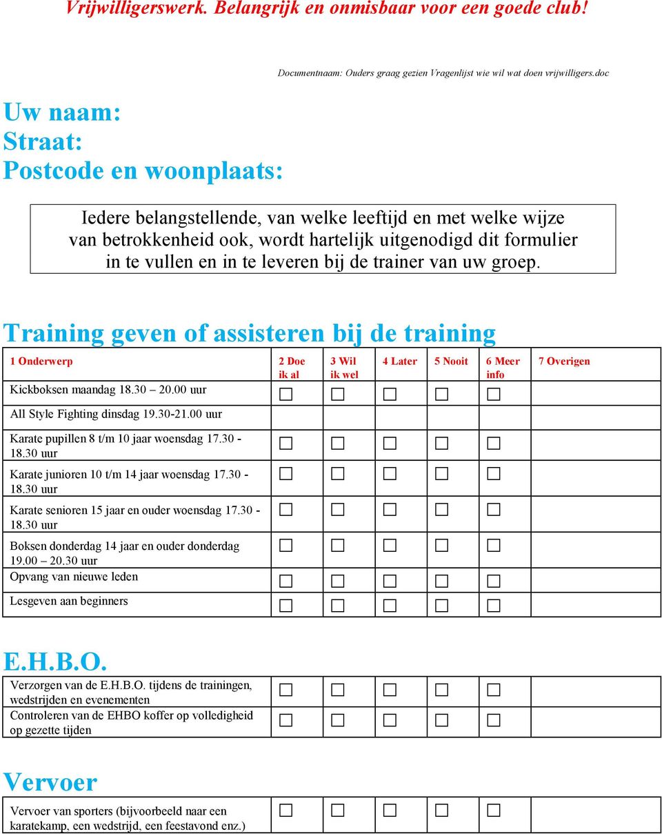 Training geven of assisteren bij de training Kickboksen maandag 18.30 20.00 uur All Style Fighting dinsdag 19.30-21.00 uur Karate pupillen 8 t/m 10 jaar woensdag 17.