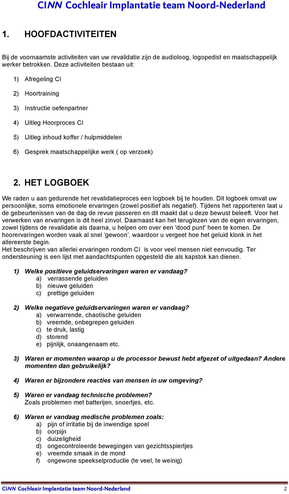 verzoek) 2. HET LOGBOEK We raden u aan gedurende het revalidatieproces een logboek bij te houden. Dit logboek omvat uw persoonlijke, soms emotionele ervaringen (zowel positief als negatief).