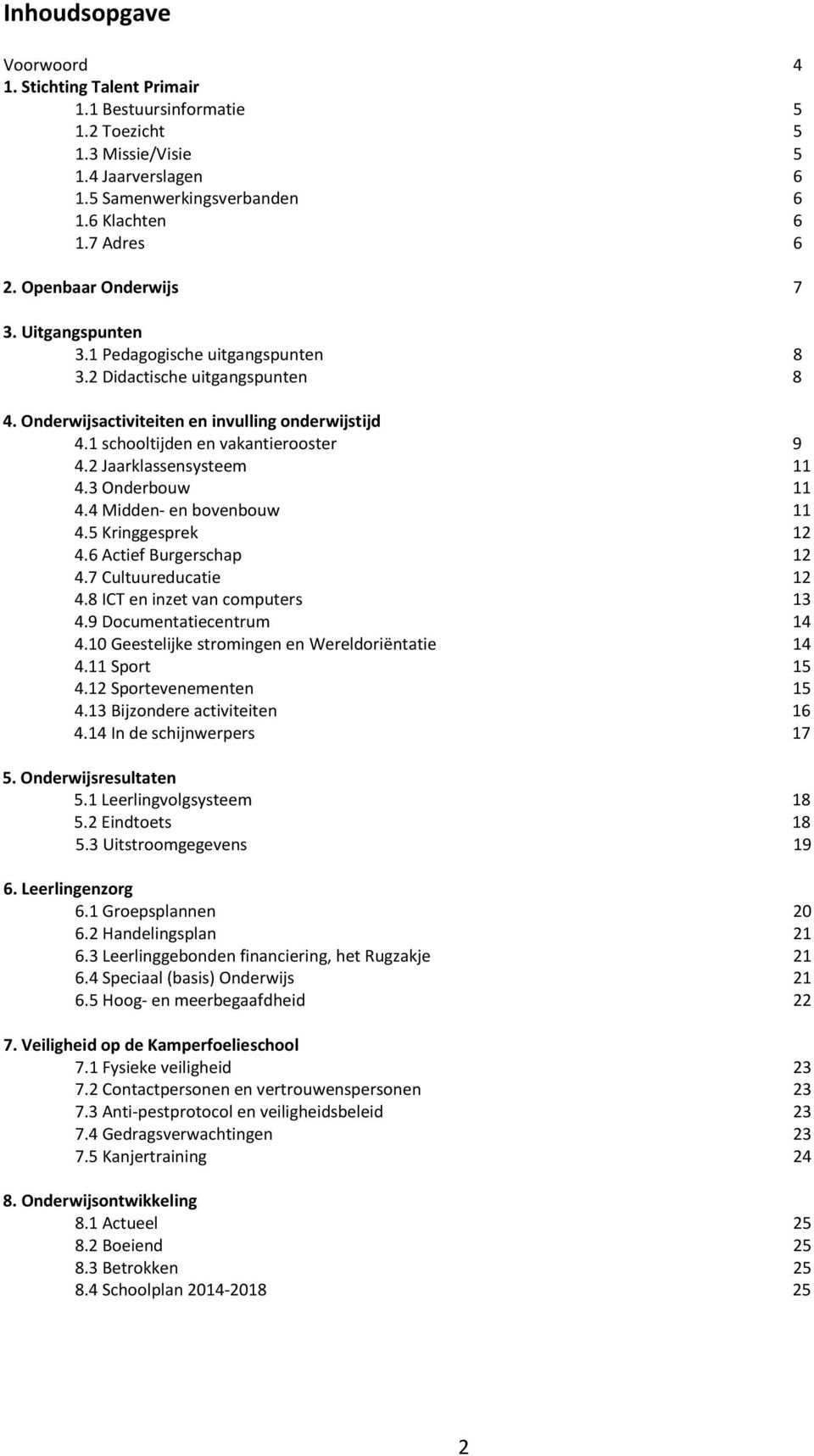 2 Jaarklassensysteem 11 4.3 Onderbouw 11 4.4 Midden- en bovenbouw 11 4.5 Kringgesprek 12 4.6 Actief Burgerschap 12 4.7 Cultuureducatie 12 4.8 ICT en inzet van computers 13 4.