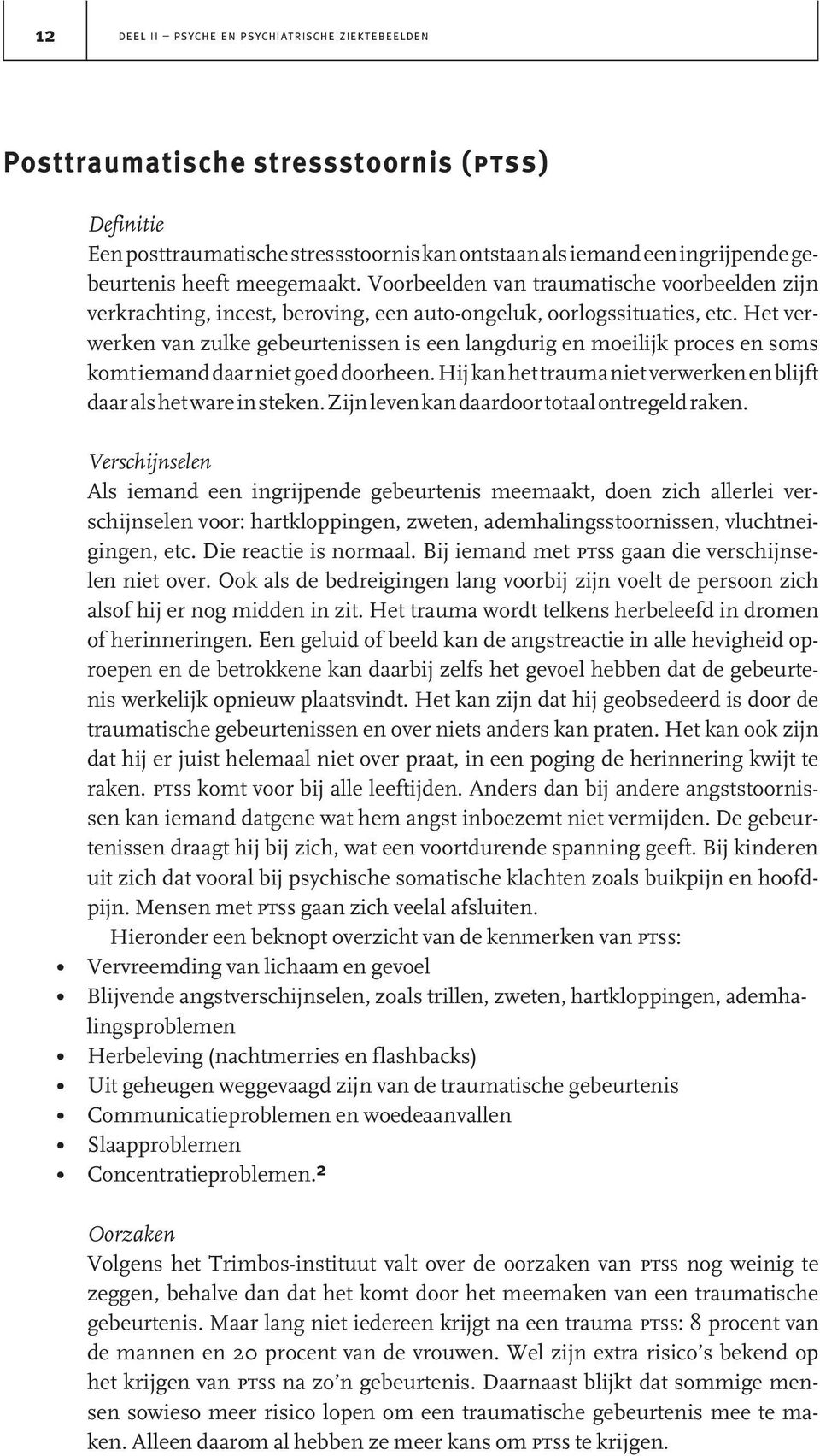 Het verwerken van zulke gebeurtenissen is een langdurig en moeilijk proces en soms komt iemand daar niet goed doorheen. Hij kan het trauma niet verwerken en blijft daar als het ware in steken.