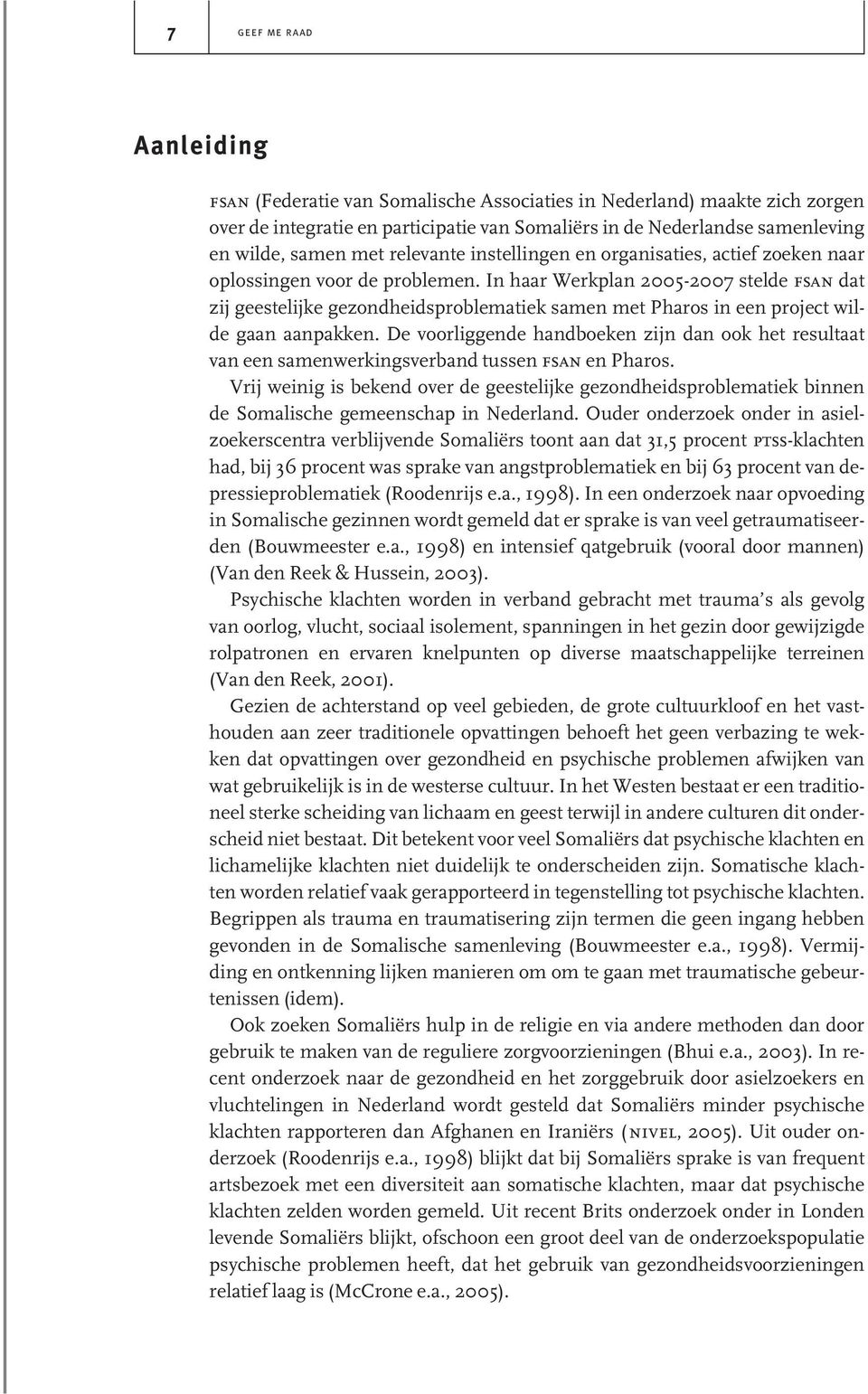 In haar Werkplan 2005-2007 stelde fsan dat zij geestelijke gezondheidsproblematiek samen met Pharos in een project wilde gaan aanpakken.