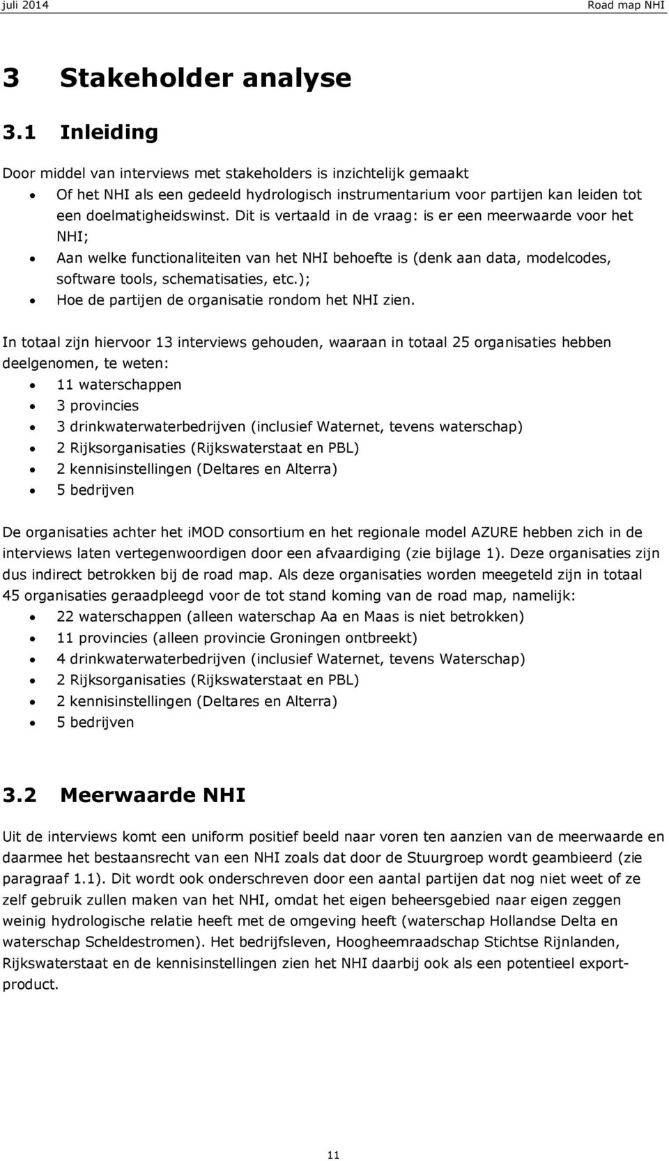 Dit is vertaald in de vraag: is er een meerwaarde voor het NHI; Aan welke functionaliteiten van het NHI behoefte is (denk aan data, modelcodes, software tools, schematisaties, etc.