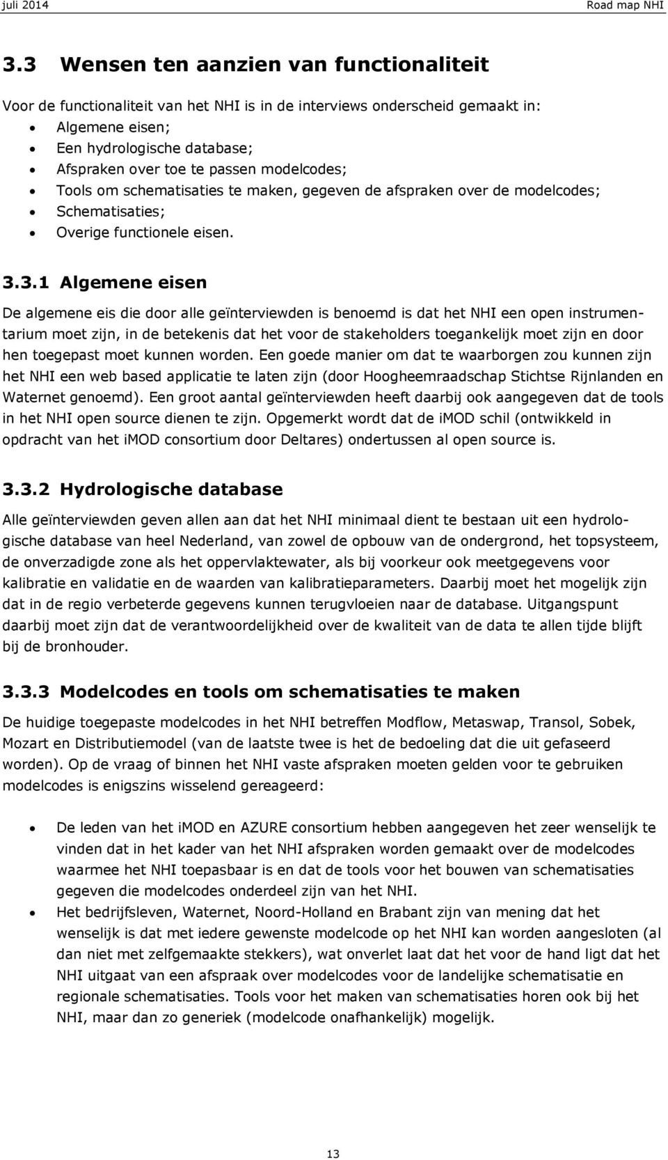 3.1 Algemene eisen De algemene eis die door alle geïnterviewden is benoemd is dat het NHI een open instrumentarium moet zijn, in de betekenis dat het voor de stakeholders toegankelijk moet zijn en