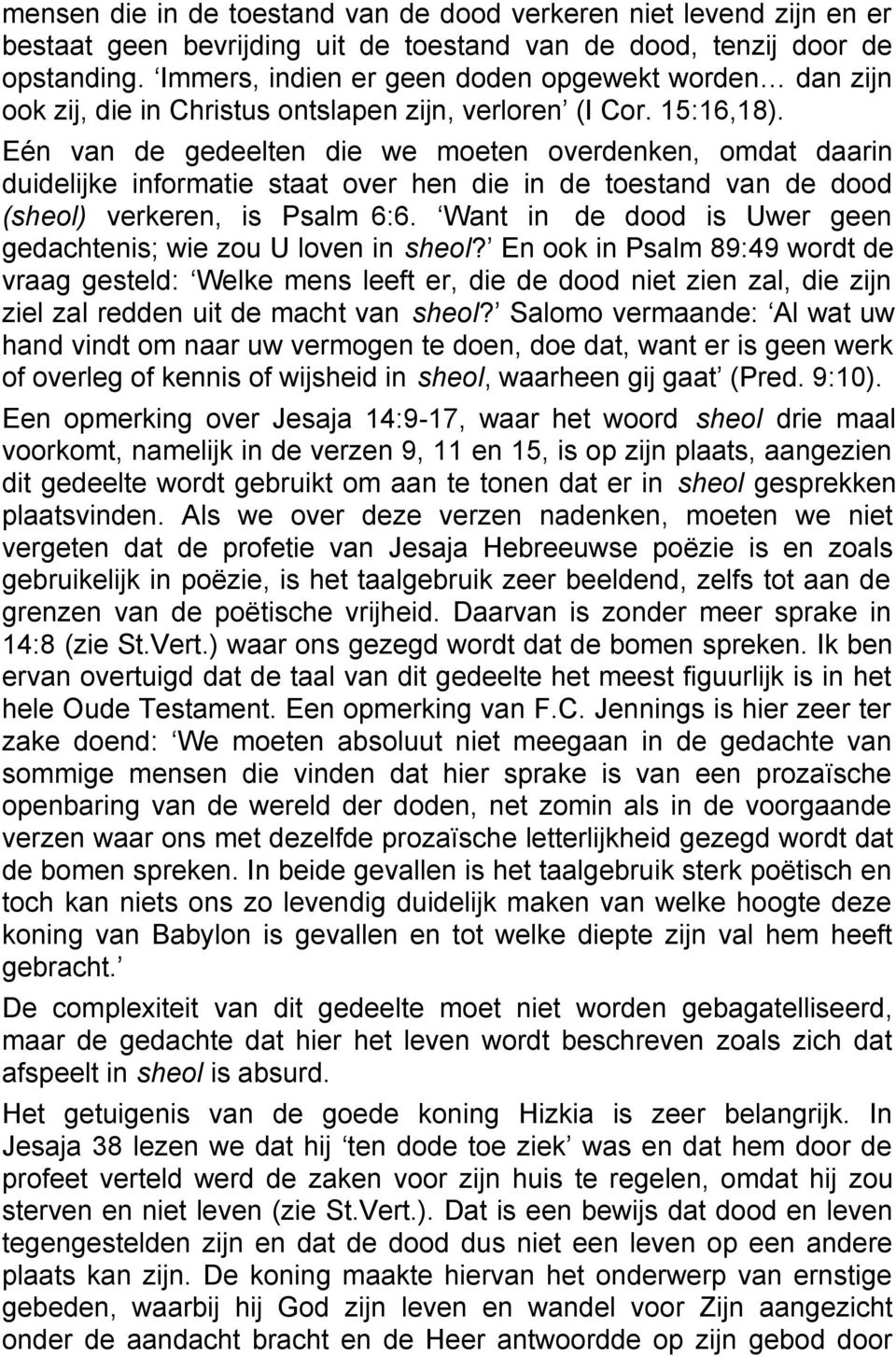 Eén van de gedeelten die we moeten overdenken, omdat daarin duidelijke informatie staat over hen die in de toestand van de dood (sheol) verkeren, is Psalm 6:6.