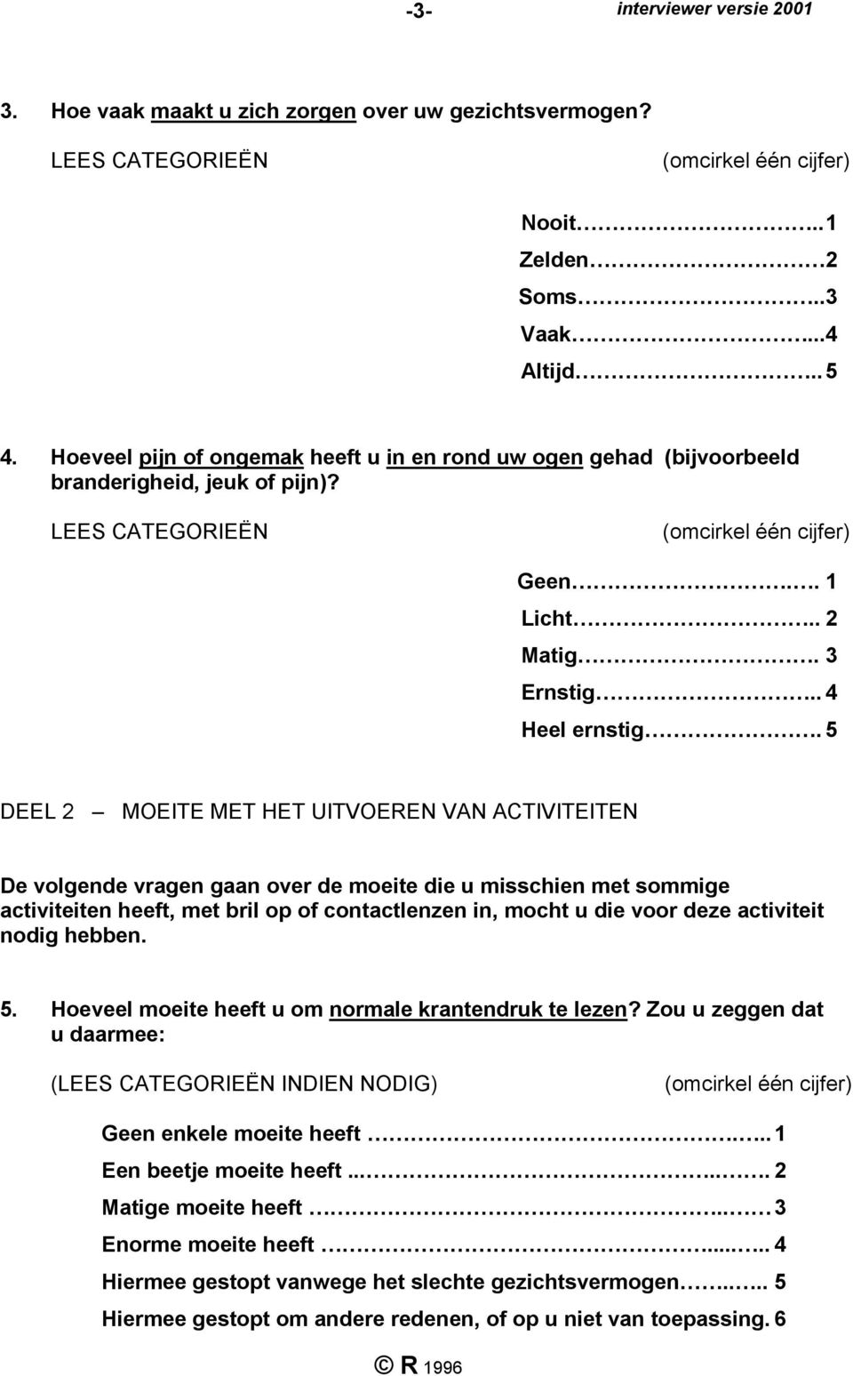 5 DEEL 2 MOEITE MET HET UITVOEREN VAN ACTIVITEITEN De volgende vragen gaan over de moeite die u misschien met sommige activiteiten heeft, met bril op of contactlenzen in, mocht u