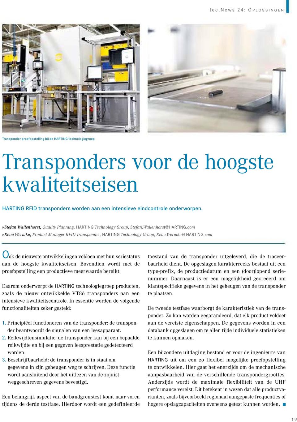 Wermke@ HARTING.com Ook de nieuwste ontwikkelingen voldoen met hun seriestatus aan de hoogste kwaliteitseisen. Bovendien wordt met de proefopstelling een productieve meerwaarde bereikt.