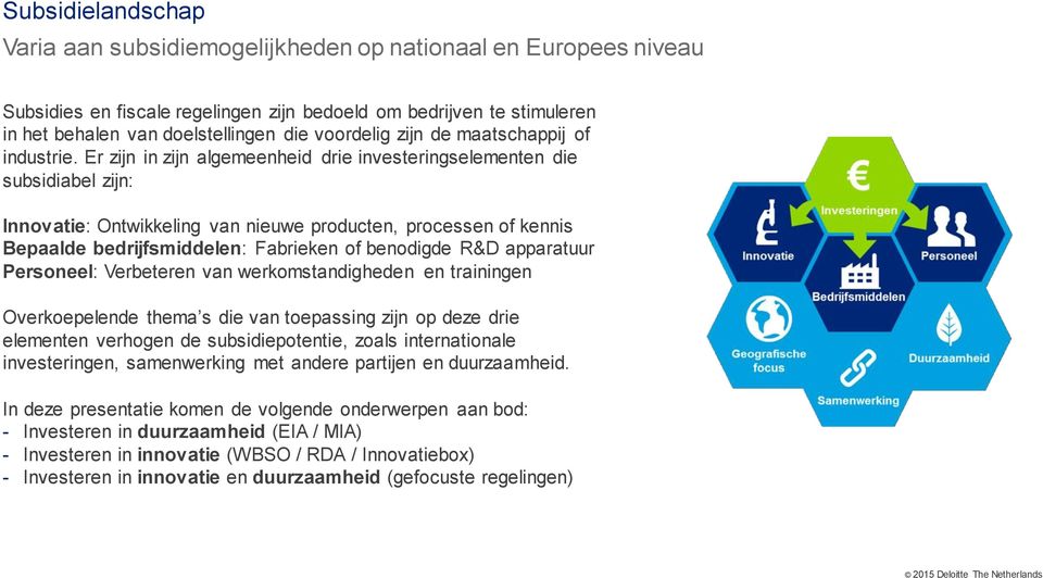 Er zijn in zijn algemeenheid drie investeringselementen die subsidiabel zijn: Innovatie: Ontwikkeling van nieuwe producten, processen of kennis Bepaalde bedrijfsmiddelen: Fabrieken of benodigde R&D