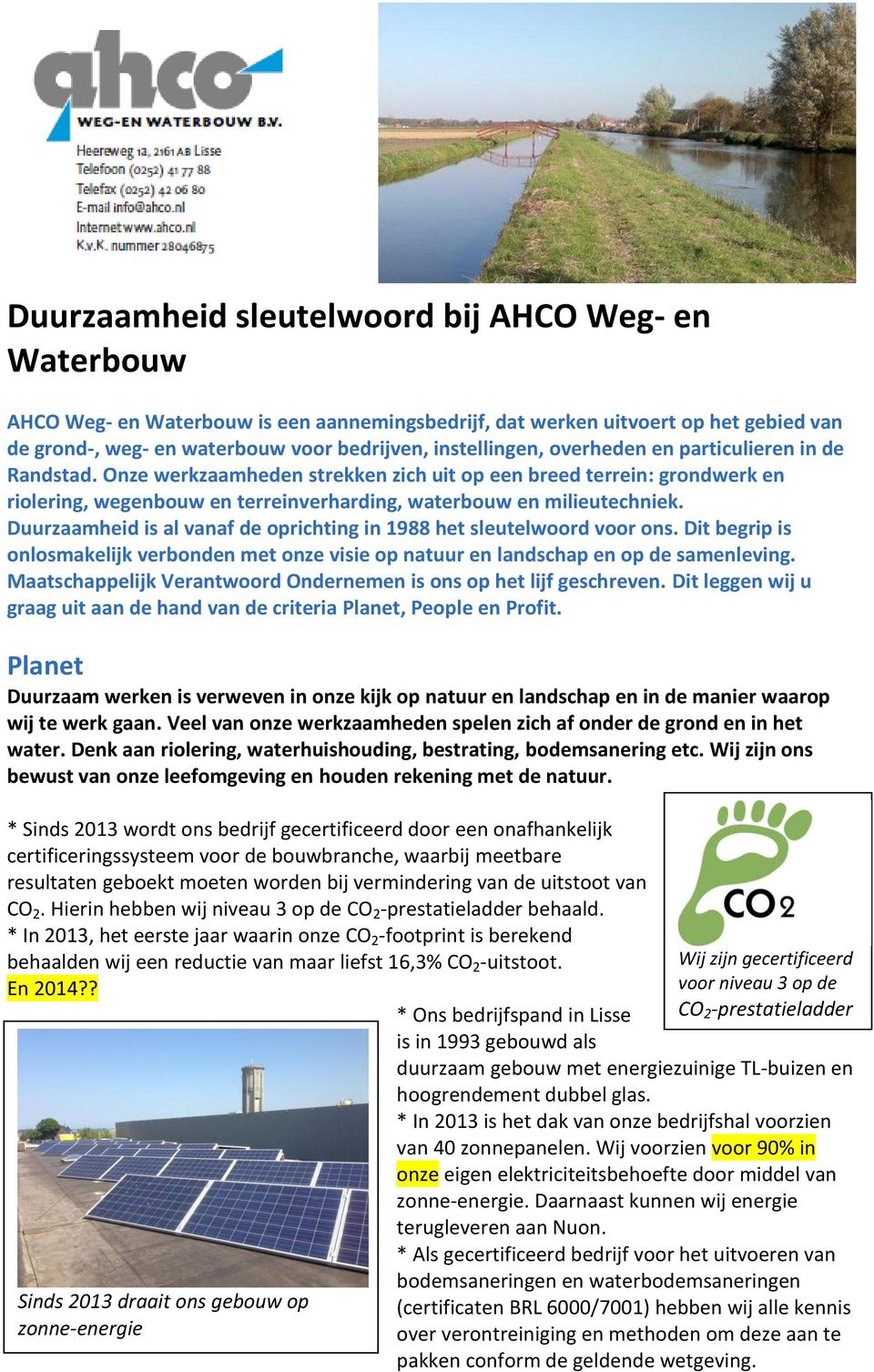 Duurzaamheid is al vanaf de oprichting in 1988 het sleutelwoord voor ons. Dit begrip is onlosmakelijk verbonden met onze visie op natuur en landschap en op de samenleving.