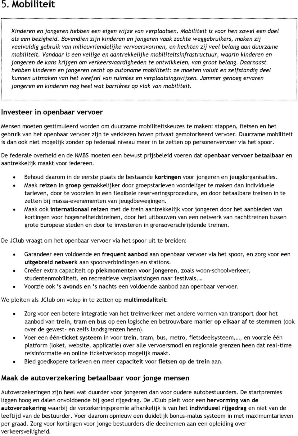 Vandaar is een veilige en aantrekkelijke mobiliteitsinfrastructuur, waarin kinderen en jongeren de kans krijgen om verkeersvaardigheden te ontwikkelen, van groot belang.