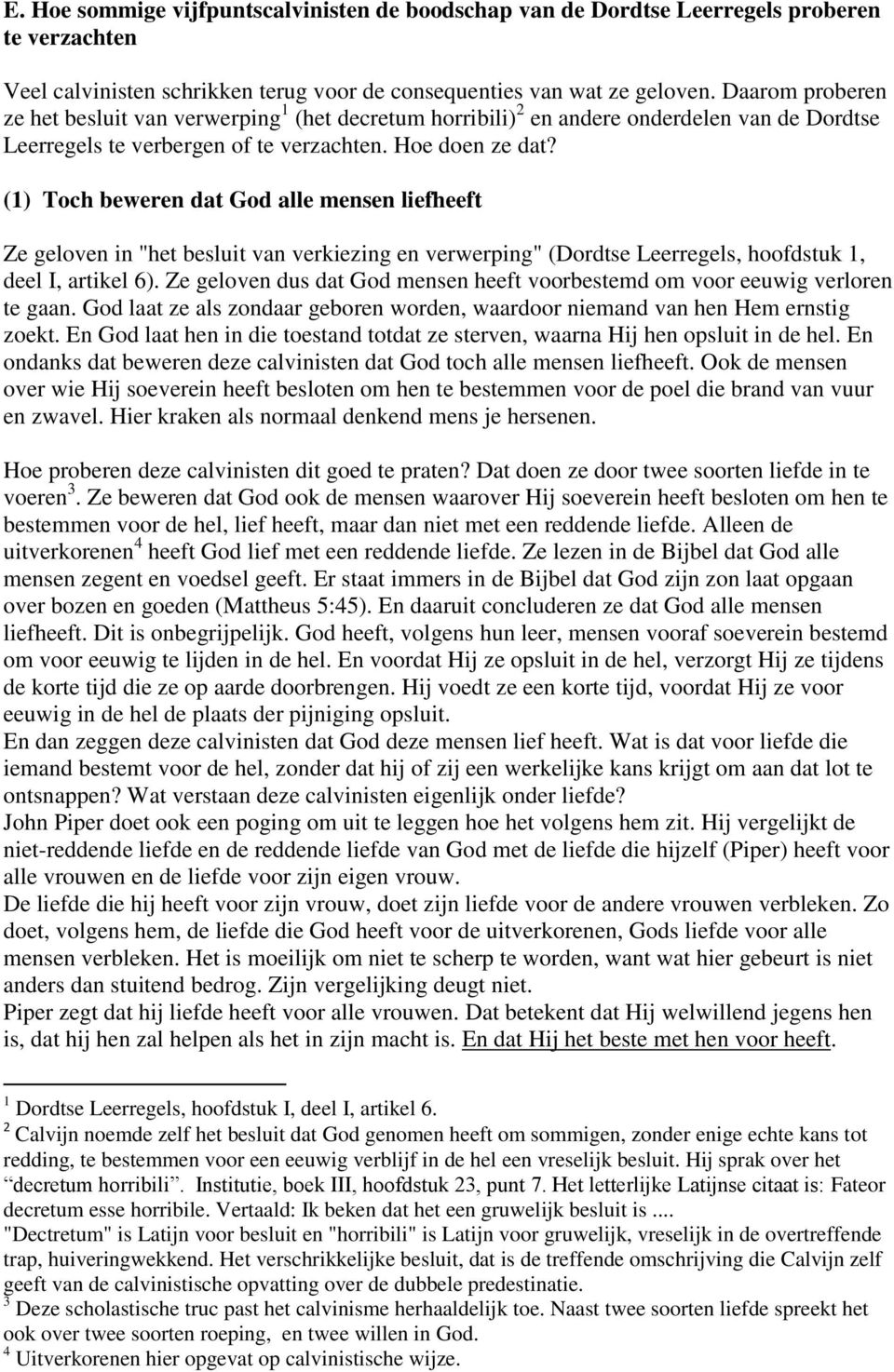 (1) Toch beweren dat God alle mensen liefheeft Ze geloven in "het besluit van verkiezing en verwerping" (Dordtse Leerregels, hoofdstuk 1, deel I, artikel 6).