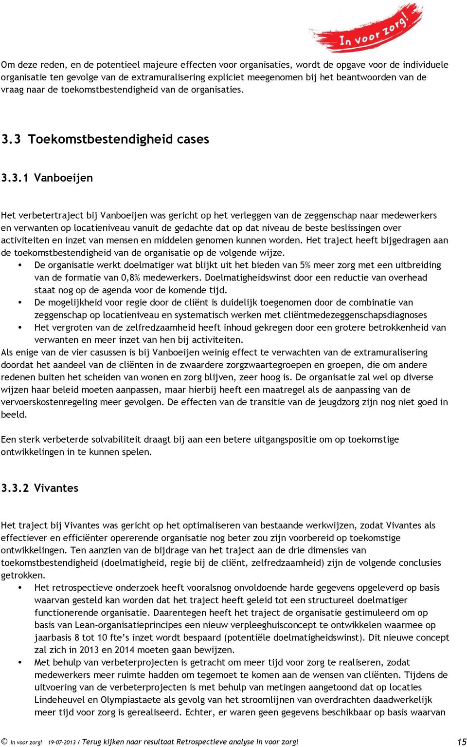 3 Toekomstbestendigheid cases 3.3.1 Vanboeijen Het verbetertraject bij Vanboeijen was gericht op het verleggen van de zeggenschap naar medewerkers en verwanten op locatieniveau vanuit de gedachte dat