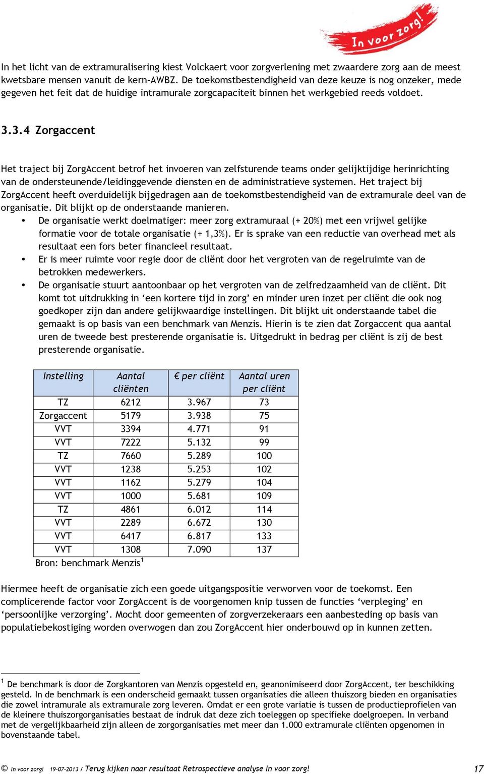 3.4 Zorgaccent Het traject bij ZorgAccent betrof het invoeren van zelfsturende teams onder gelijktijdige herinrichting van de ondersteunende/leidinggevende diensten en de administratieve systemen.