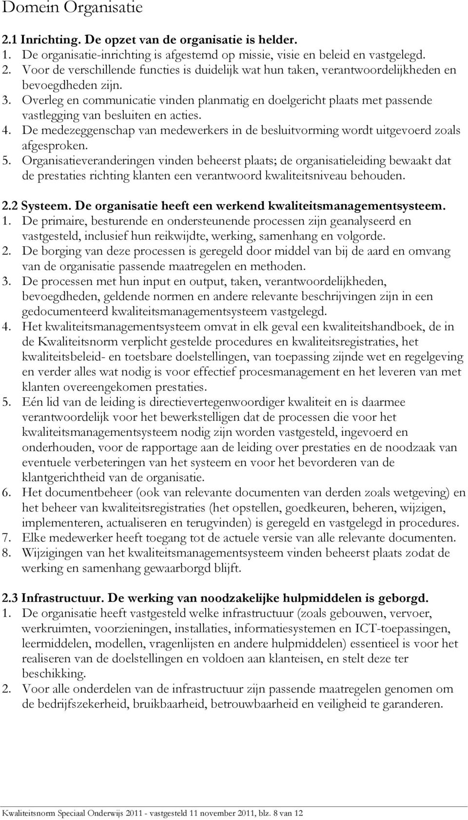 De medezeggenschap van medewerkers in de besluitvorming wordt uitgevoerd zoals afgesproken. 5.