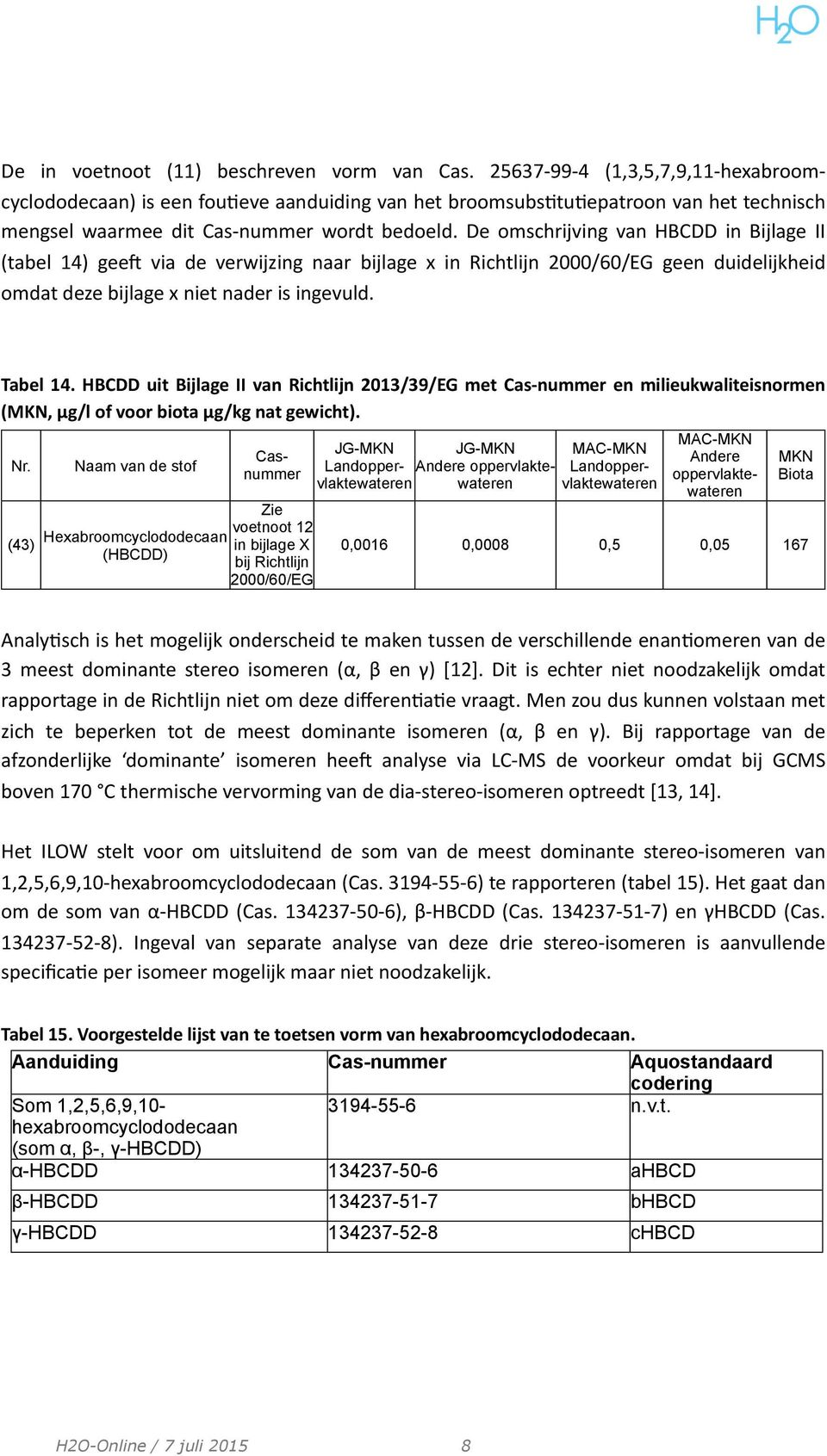 De omschrijving van HBCDD in Bijlage II (tabel 14) geey via de verwijzing naar bijlage x in Richtlijn 2000/60/EG geen duidelijkheid omdat deze bijlage x niet nader is ingevuld. Tabel 14.