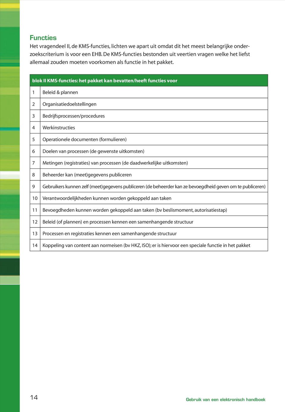 blok II KMS-functies: het pakket kan bevatten/heeft functies voor 1 Beleid & plannen 2 Organisatiedoelstellingen 3 Bedrijfsprocessen/procedures 4 Werkinstructies 5 Operationele documenten