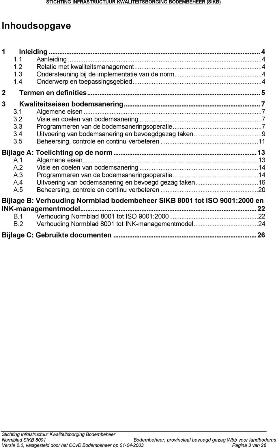 ..9 3.5 Beheersing, controle en continu verbeteren...11 Bijlage A: Toelichting op de norm...13 A.1 Algemene eisen...13 A.2 Visie en doelen van bodemsanering...14 A.