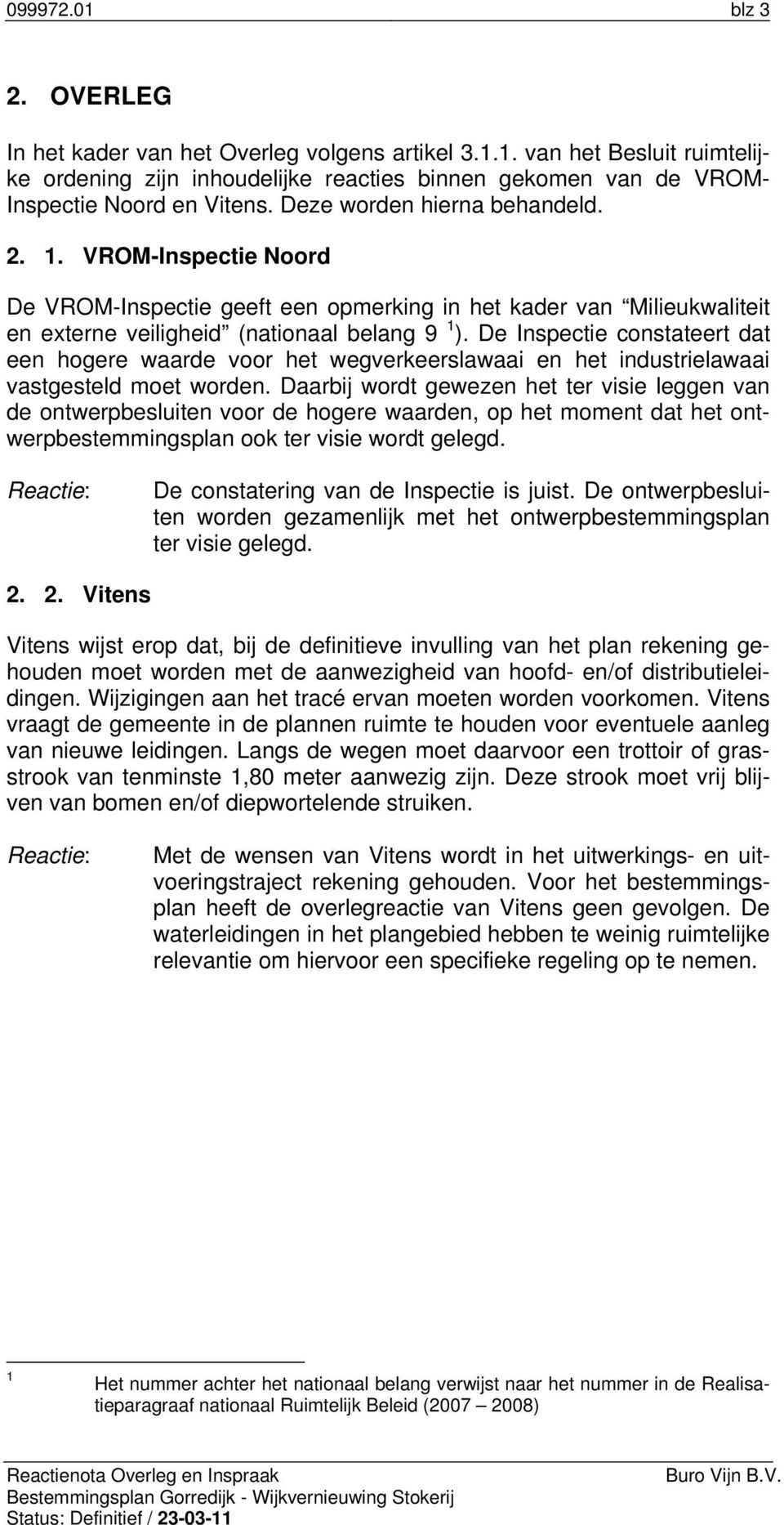 De Inspectie constateert dat een hogere waarde voor het wegverkeerslawaai en het industrielawaai vastgesteld moet worden.