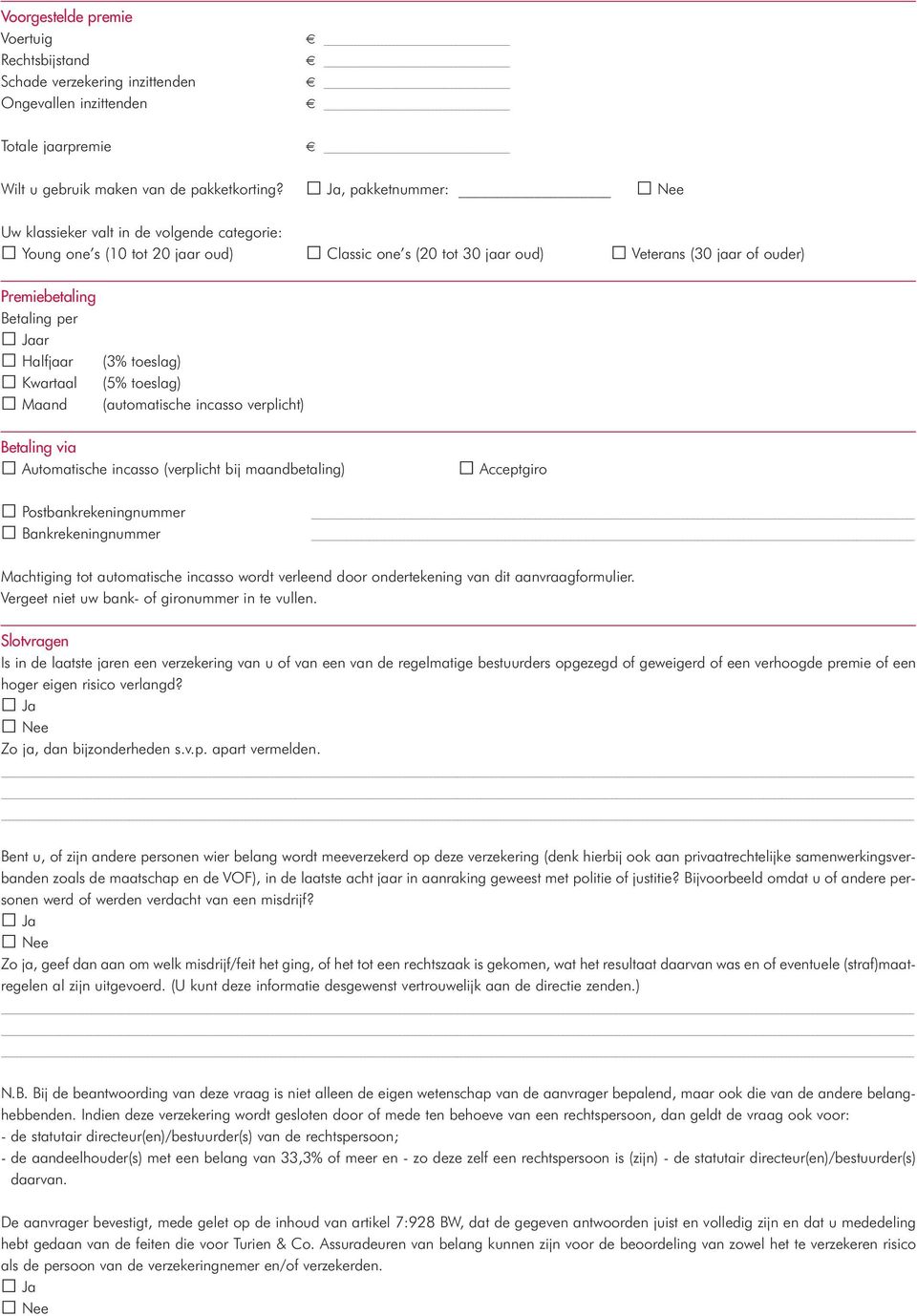 Halfjaar Kwartaal Maand (3% toeslag) (5% toeslag) (automatische incasso verplicht) Betaling via Automatische incasso (verplicht bij maandbetaling) Acceptgiro Postbankrekeningnummer Bankrekeningnummer