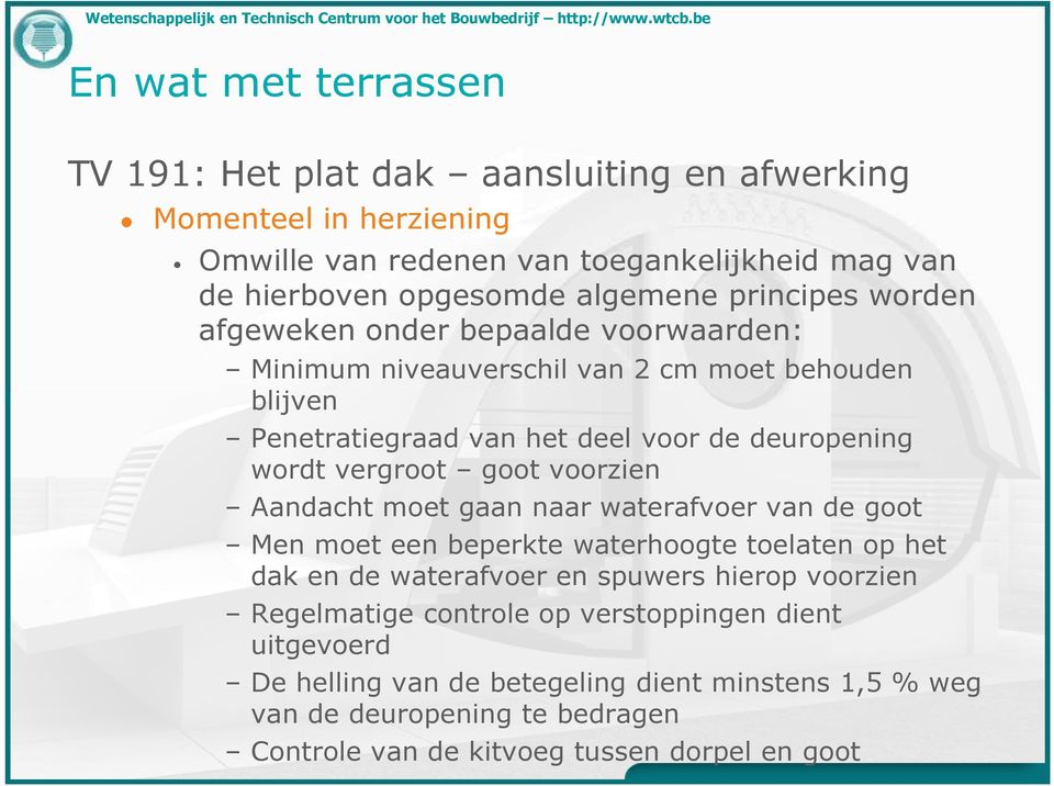 goot voorzien Aandacht moet gaan naar waterafvoer van de goot Men moet een beperkte waterhoogte toelaten op het dak en de waterafvoer en spuwers hierop voorzien Regelmatige