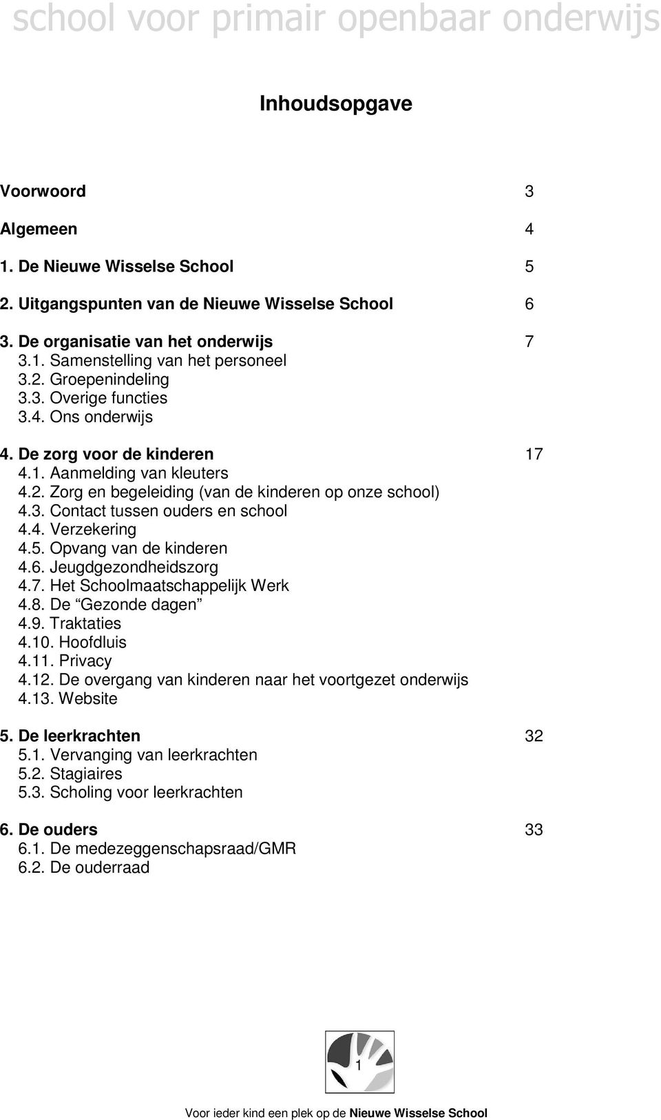 5. Opvang van de kinderen 4.6. Jeugdgezondheidszorg 4.7. Het Schoolmaatschappelijk Werk 4.8. De Gezonde dagen 4.9. Traktaties 4.10. Hoofdluis 4.11. Privacy 4.12.