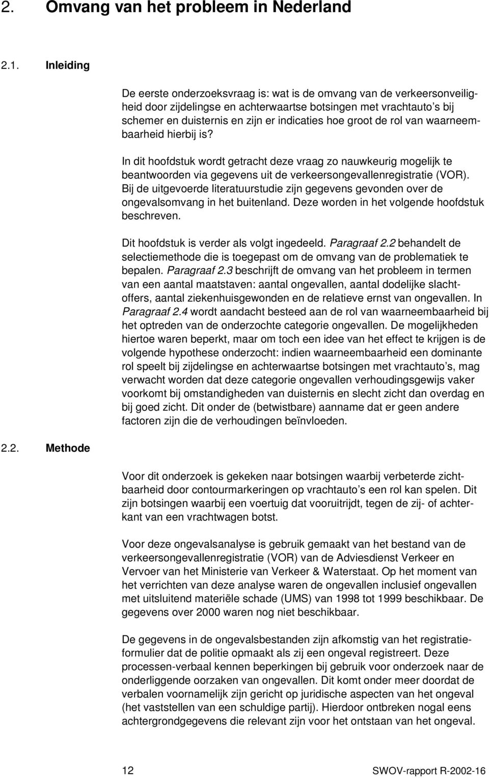 In dit hoofdstuk wordt getracht deze vraag zo nauwkeurig mogelijk te beantwoorden via gegevens uit de verkeersongevallenregistratie (VOR).