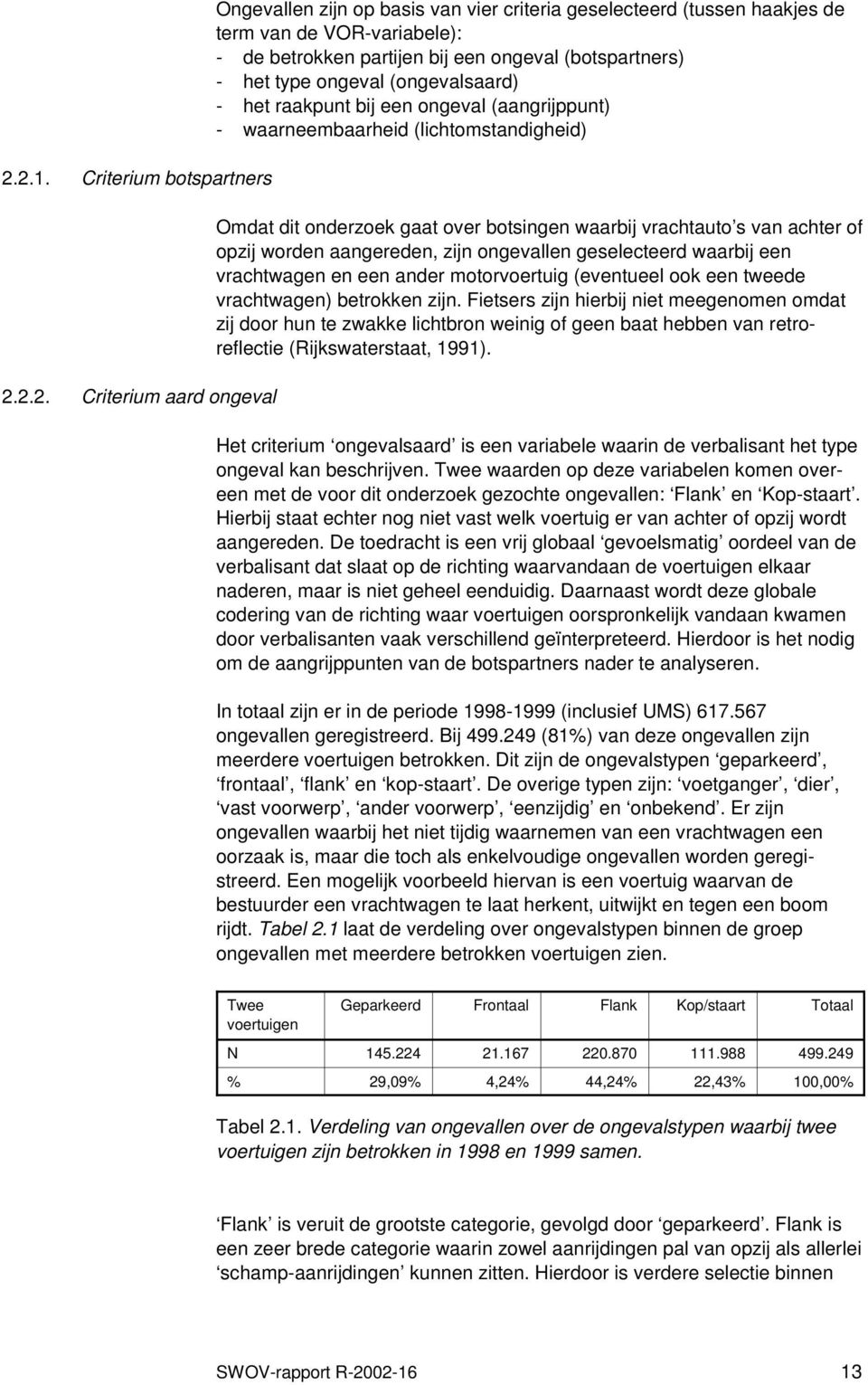 vrachtauto s van achter of opzij worden aangereden, zijn ongevallen geselecteerd waarbij een vrachtwagen en een ander motorvoertuig (eventueel ook een tweede vrachtwagen) betrokken zijn.