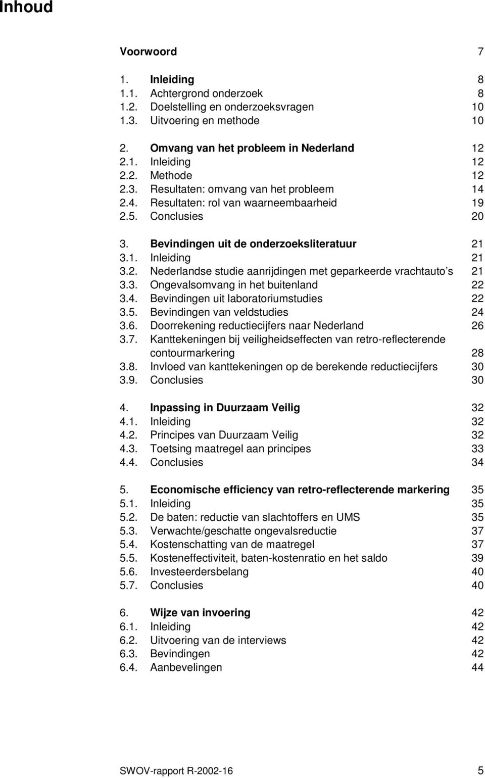 3. Ongevalsomvang in het buitenland 22 3.4. Bevindingen uit laboratoriumstudies 22 3.5. Bevindingen van veldstudies 24 3.6. Doorrekening reductiecijfers naar Nederland 26 3.7.